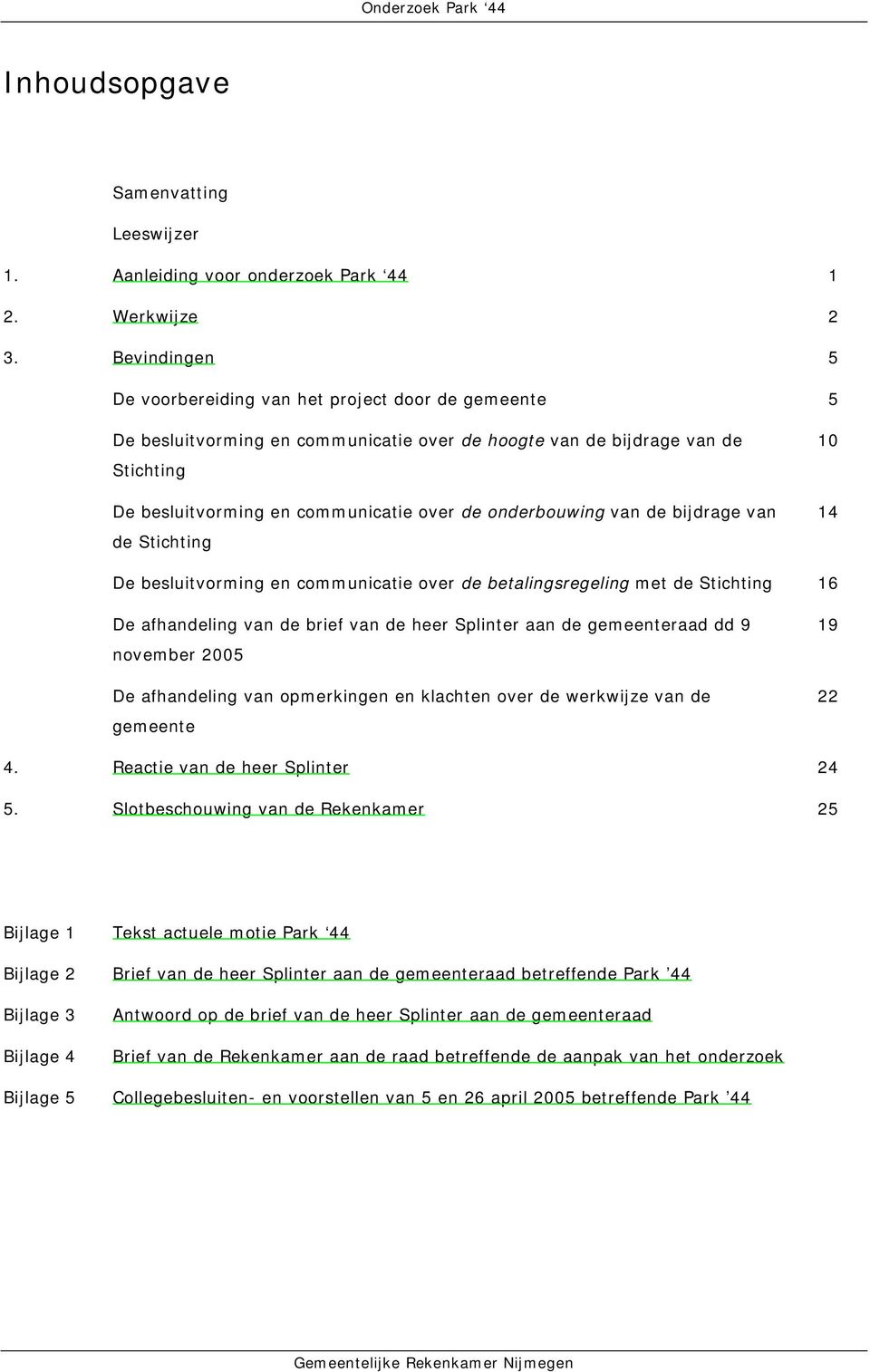 onderbouwing van de bijdrage van de Stichting 10 14 De besluitvorming en communicatie over de betalingsregeling met de Stichting 16 De afhandeling van de brief van de heer Splinter aan de