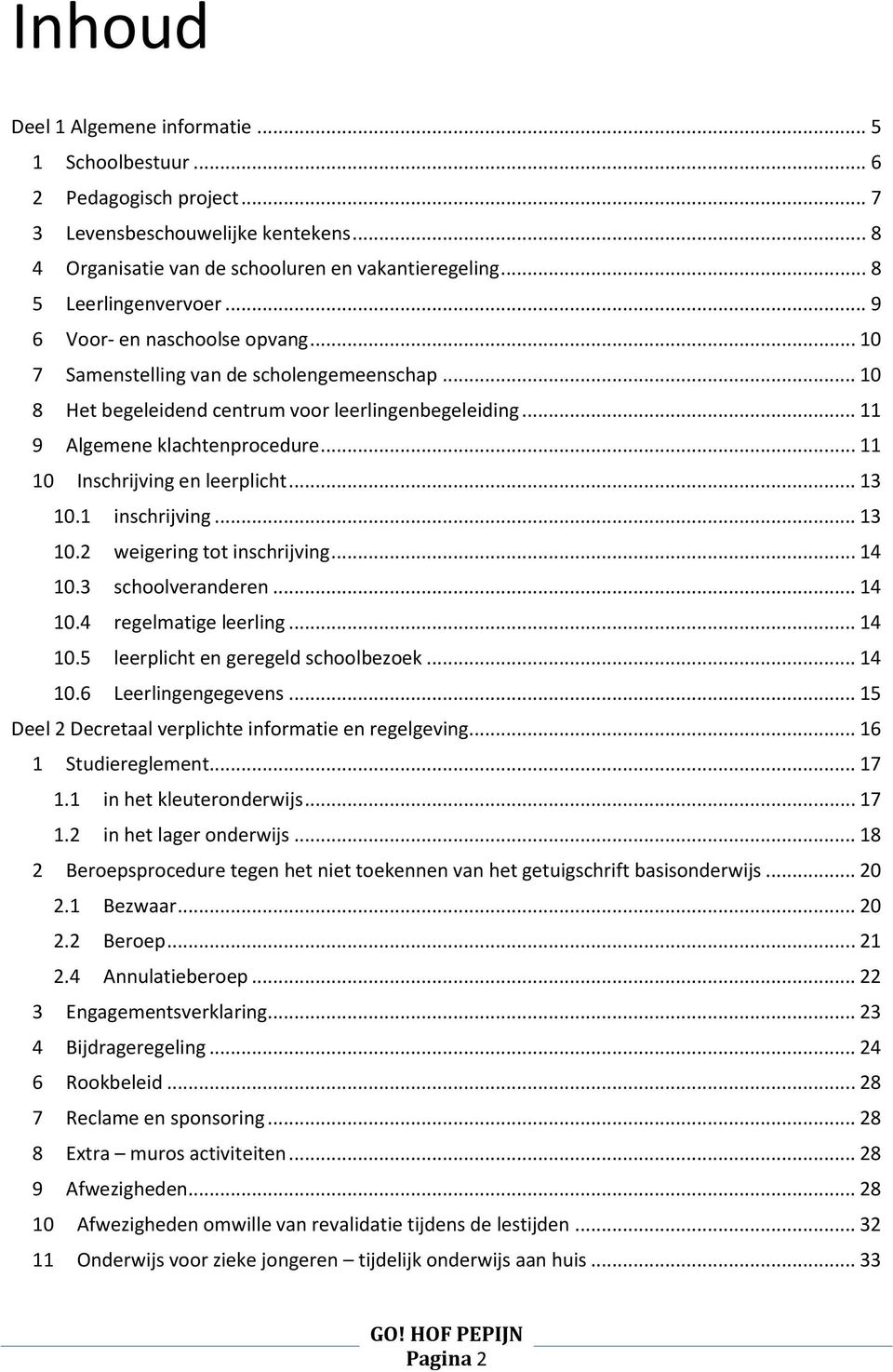 .. 11 10 Inschrijving en leerplicht... 13 10.1 inschrijving... 13 10.2 weigering tot inschrijving... 14 10.3 schoolveranderen... 14 10.4 regelmatige leerling... 14 10.5 leerplicht en geregeld schoolbezoek.