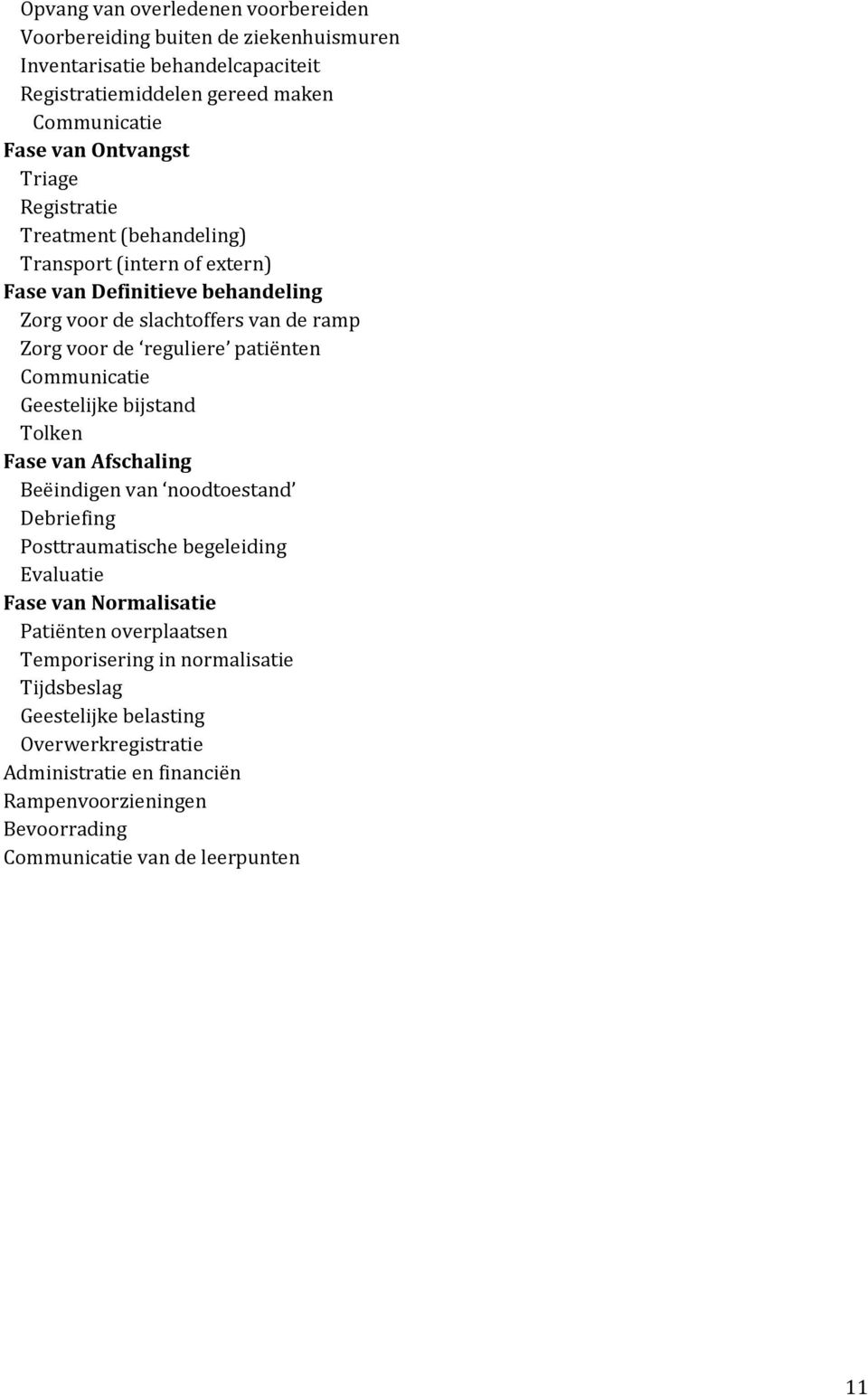 Communicatie 4 Geestelijke bijstand 5 Tolken Fase van Afschaling 1 Beëindigen van noodtoestand 2 Debriefing 3 Posttraumatische begeleiding 4 Evaluatie Fase van Normalisatie 1 Patiënten