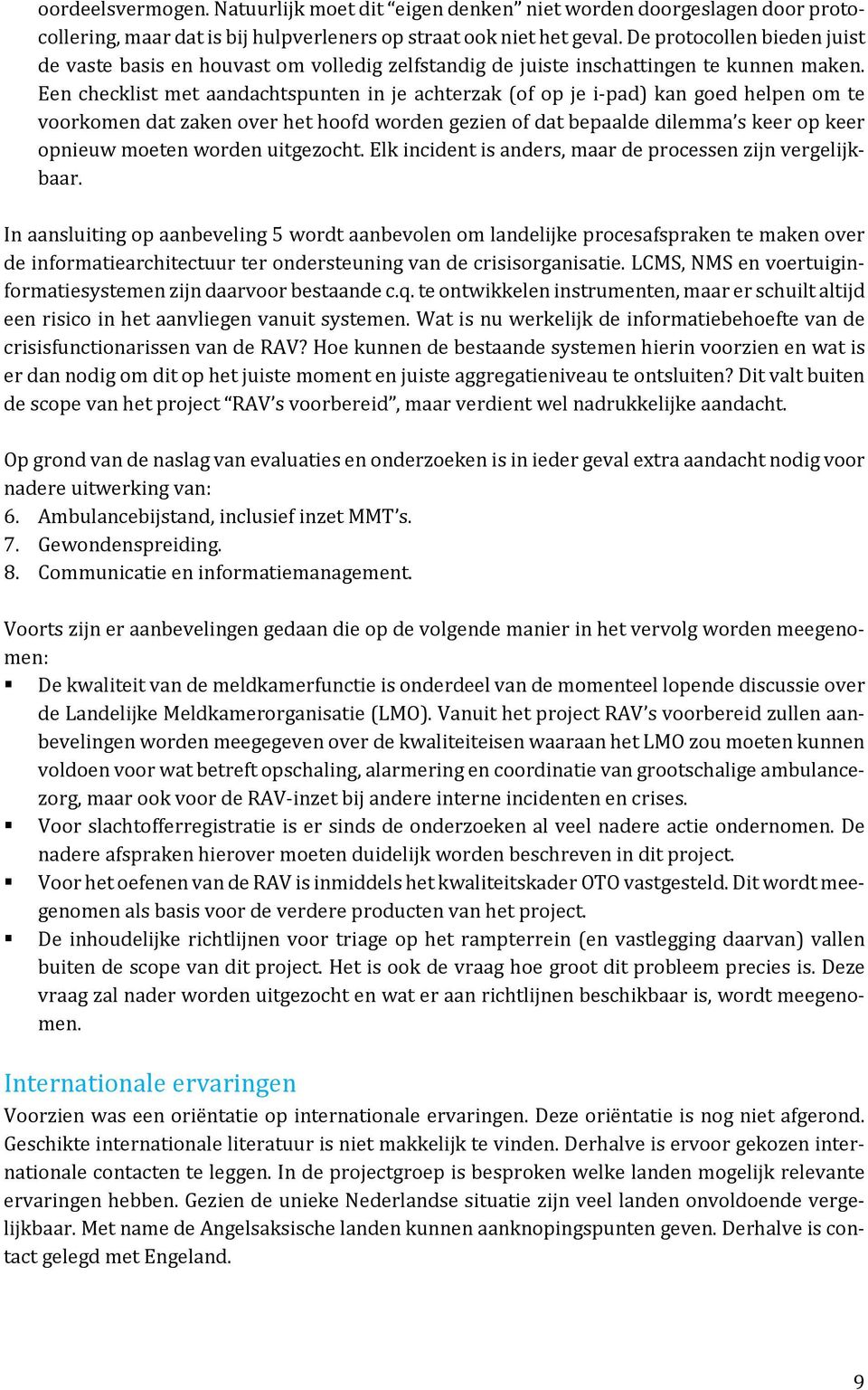 Een checklist met aandachtspunten in je achterzak (of op je i-pad) kan goed helpen om te voorkomen dat zaken over het hoofd worden gezien of dat bepaalde dilemma s keer op keer opnieuw moeten worden