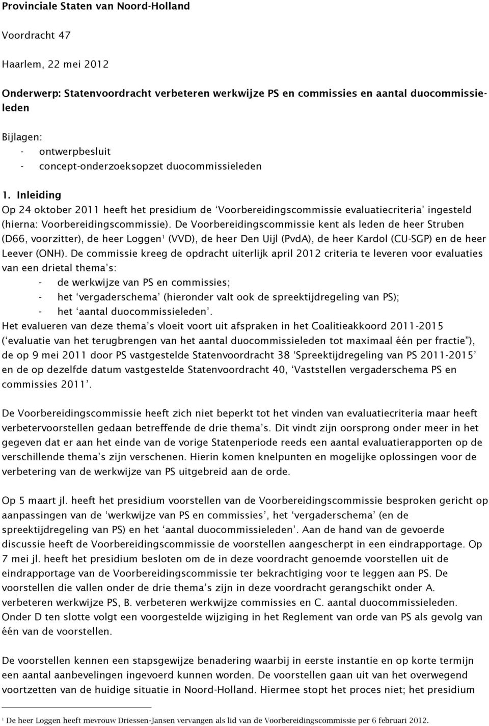 De Voorbereidingscommissie kent als leden de heer Struben (D66, voorzitter), de heer Loggen 1 (VVD), de heer Den Uijl (PvdA), de heer Kardol (CU-SGP) en de heer Leever (ONH).