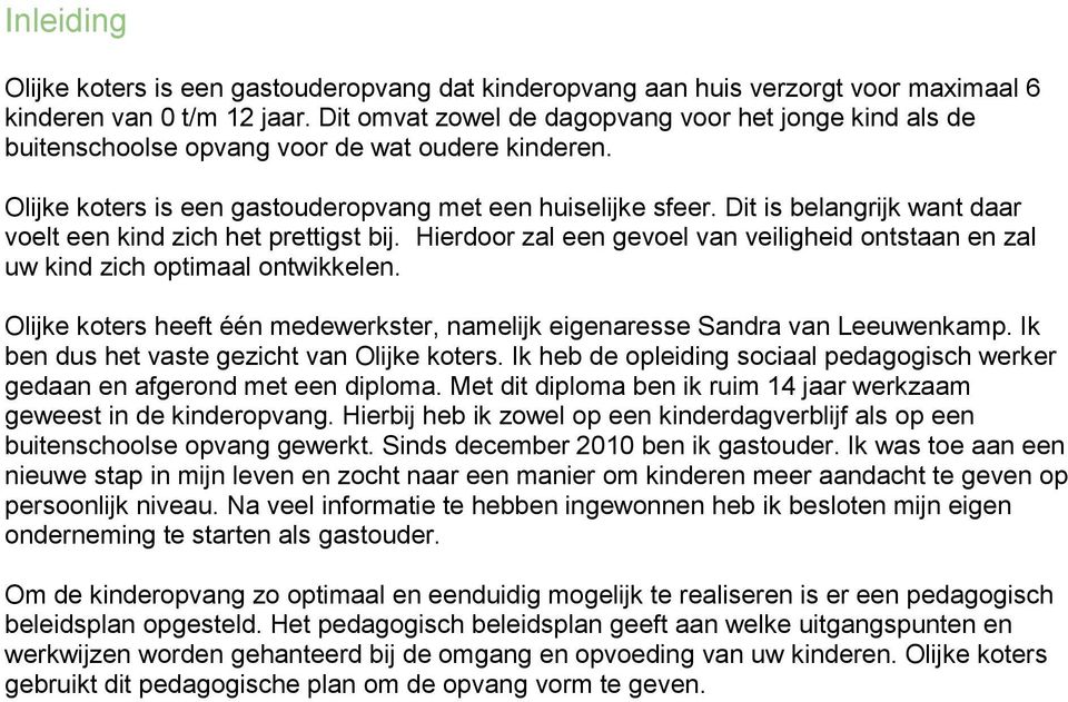 Dit is belangrijk want daar voelt een kind zich het prettigst bij. Hierdoor zal een gevoel van veiligheid ontstaan en zal uw kind zich optimaal ontwikkelen.