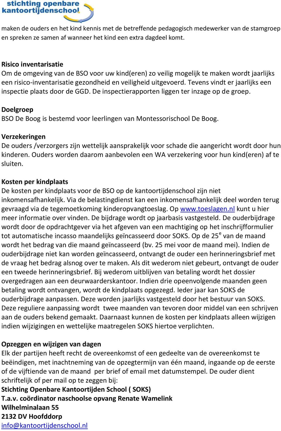 Tevens vindt er jaarlijks een inspectie plaats door de GGD. De inspectierapporten liggen ter inzage op de groep. Doelgroep BSO De Boog is bestemd voor leerlingen van Montessorischool De Boog.