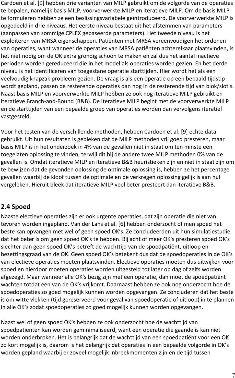 Het eerste niveau bestaat uit het afstemmen van parameters (aanpassen van sommige CPLEX gebaseerde parameters). Het tweede niveau is het exploiteren van MRSA eigenschappen.