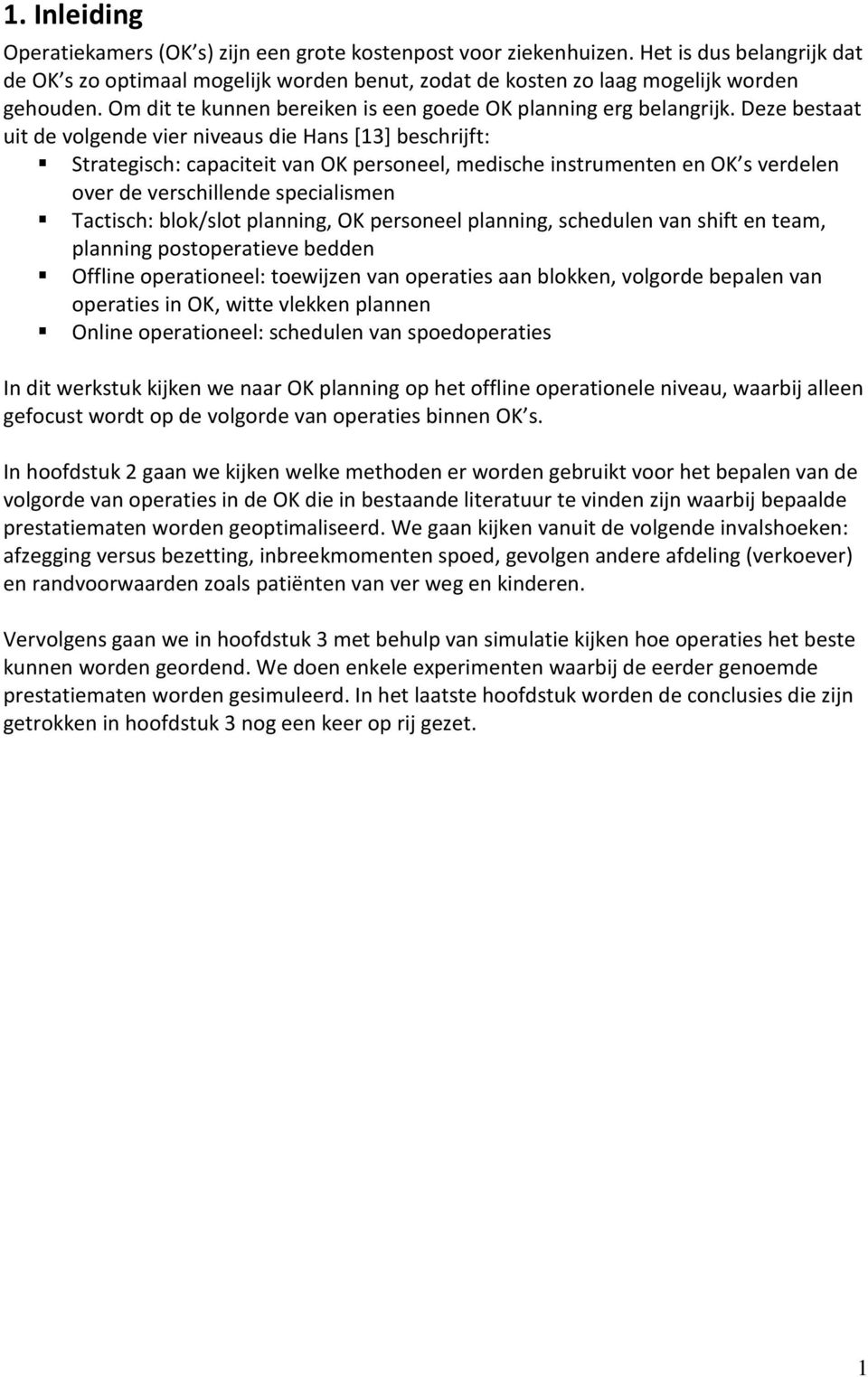 Deze bestaat uit de volgende vier niveaus die Hans [13] beschrijft: Strategisch: capaciteit van OK personeel, medische instrumenten en OK s verdelen over de verschillende specialismen Tactisch: