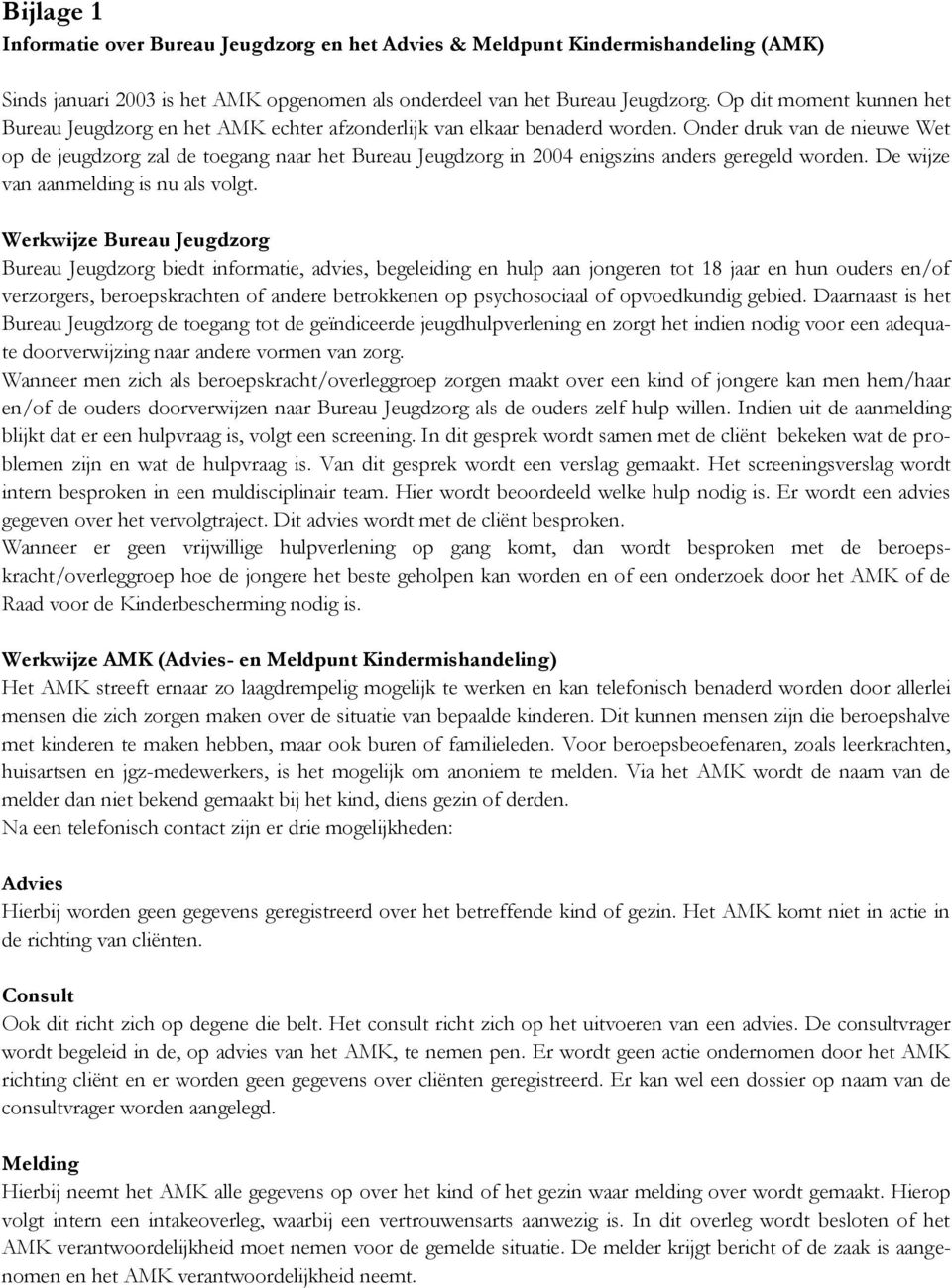 Onder druk van de nieuwe Wet op de jeugdzorg zal de toegang naar het Bureau Jeugdzorg in 2004 enigszins anders geregeld worden. De wijze van aanmelding is nu als volgt.