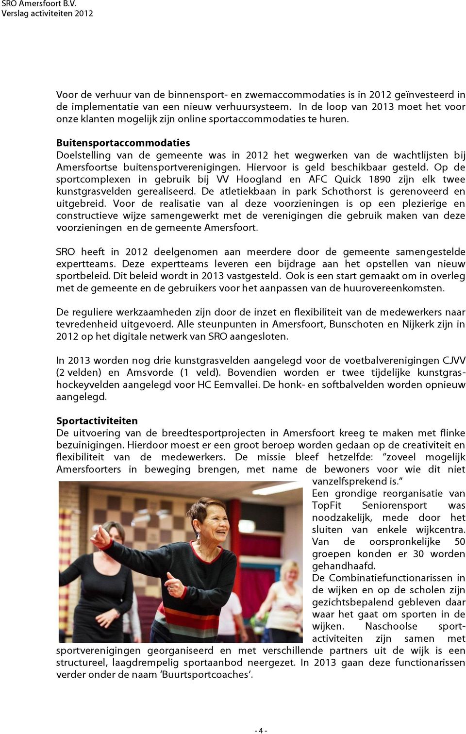 Buitensportaccommodaties Doelstelling van de gemeente was in 2012 het wegwerken van de wachtlijsten bij Amersfoortse buitensportverenigingen. Hiervoor is geld beschikbaar gesteld.