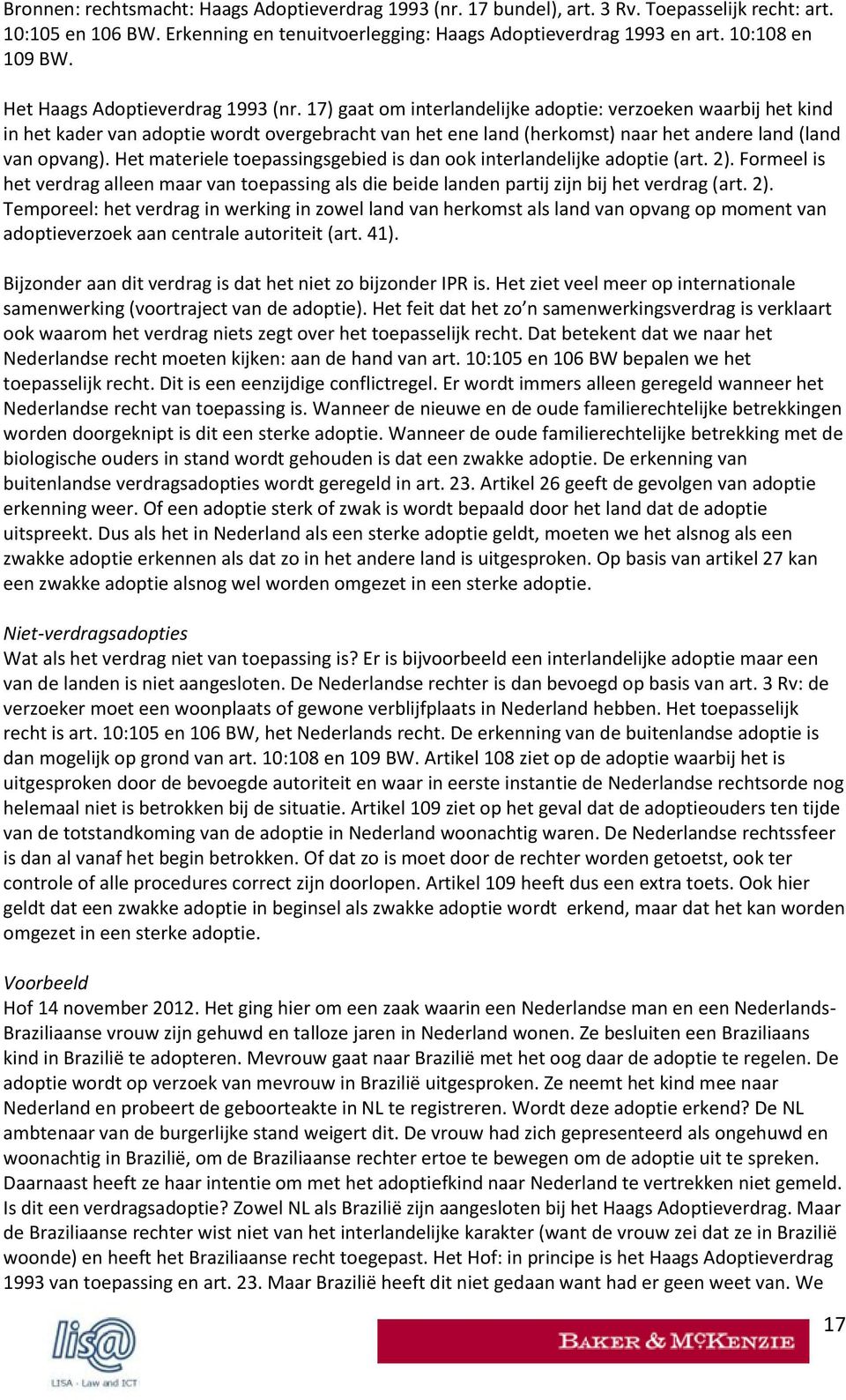 17) gaat om interlandelijke adoptie: verzoeken waarbij het kind in het kader van adoptie wordt overgebracht van het ene land (herkomst) naar het andere land (land van opvang).