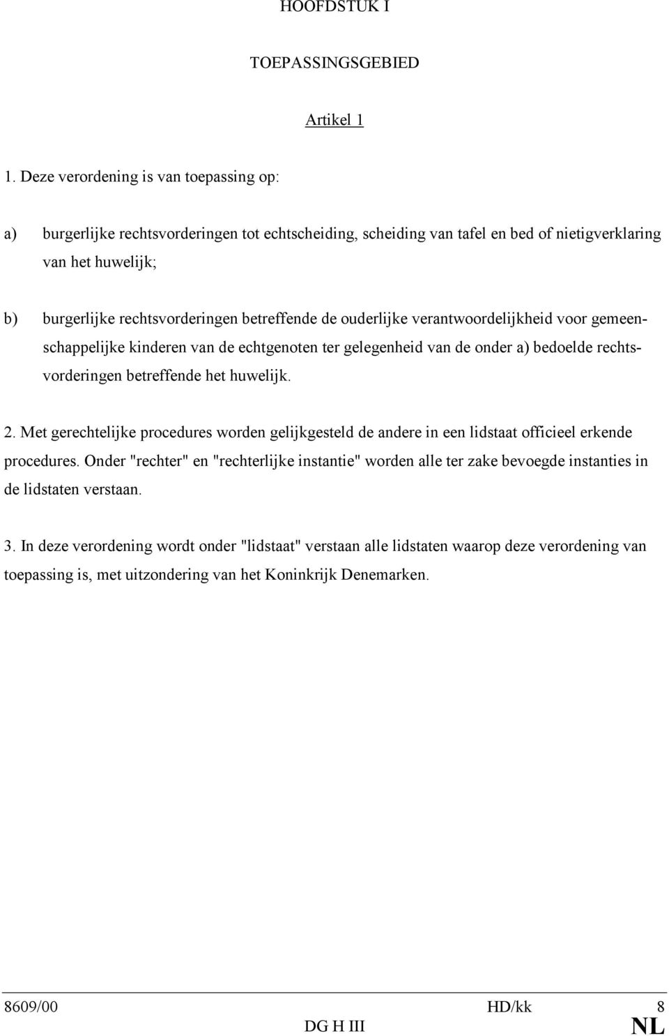 betreffende de ouderlijke verantwoordelijkheid voor gemeenschappelijke kinderen van de echtgenoten ter gelegenheid van de onder a) bedoelde rechtsvorderingen betreffende het huwelijk. 2.