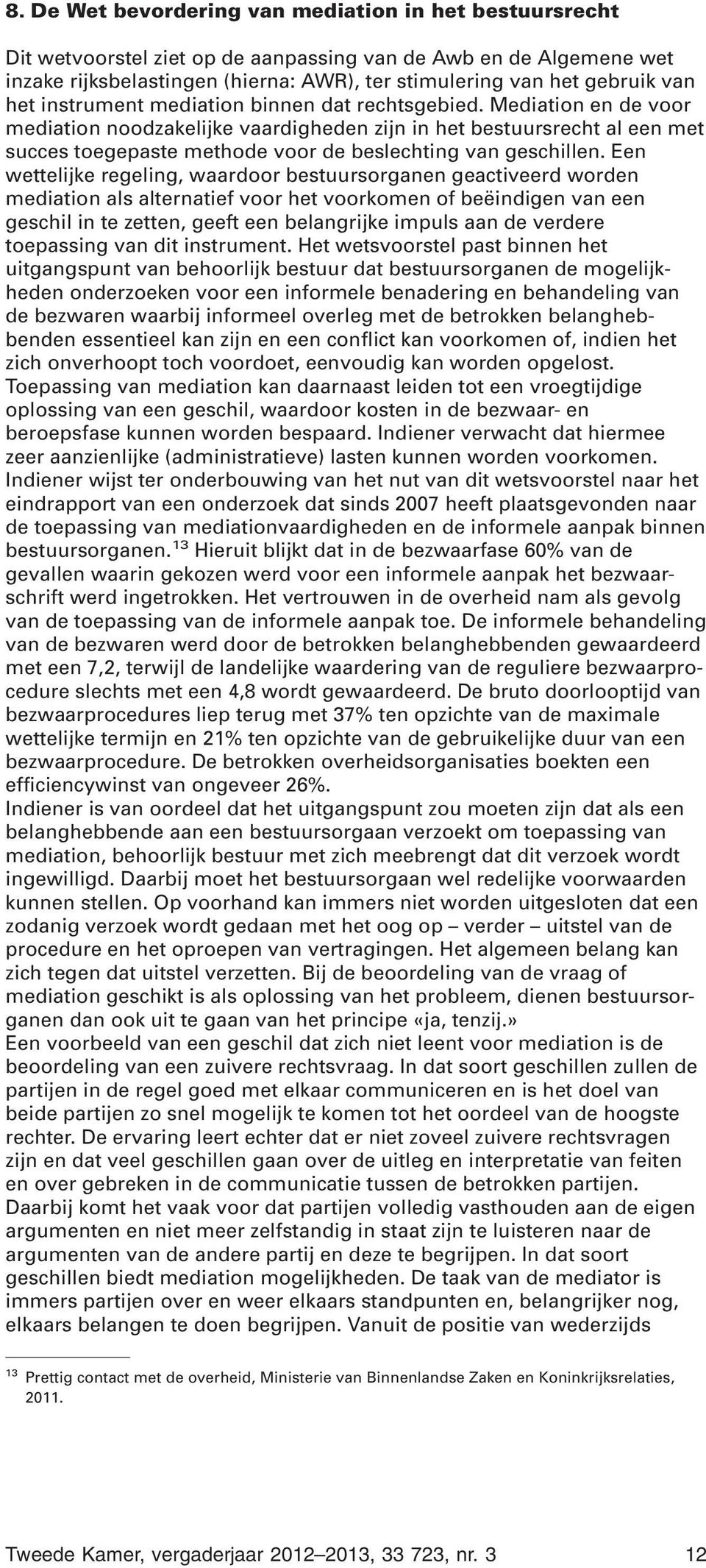 Mediation en de voor mediation noodzakelijke vaardigheden zijn in het bestuursrecht al een met succes toegepaste methode voor de beslechting van geschillen.