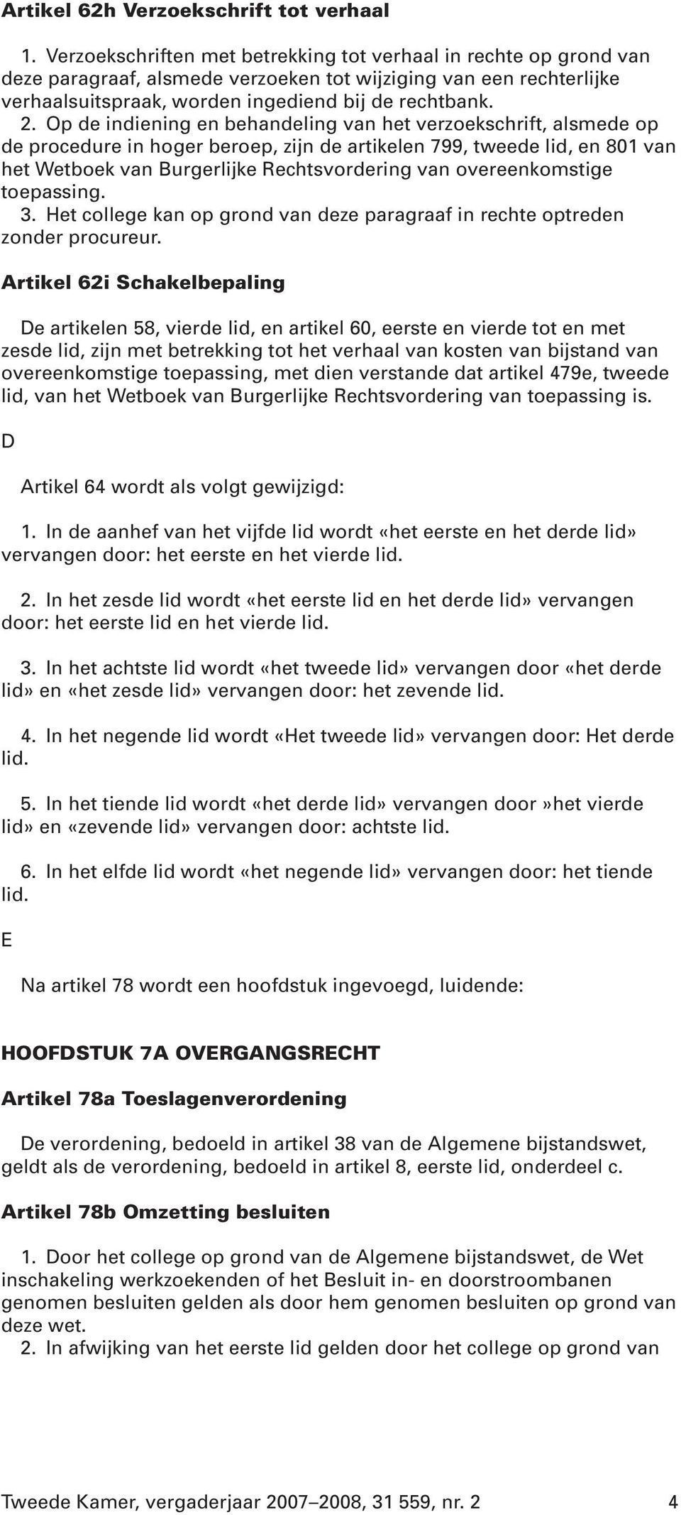 Op de indiening en behandeling van het verzoekschrift, alsmede op de procedure in hoger beroep, zijn de artikelen 799, tweede lid, en 801 van het Wetboek van Burgerlijke Rechtsvordering van