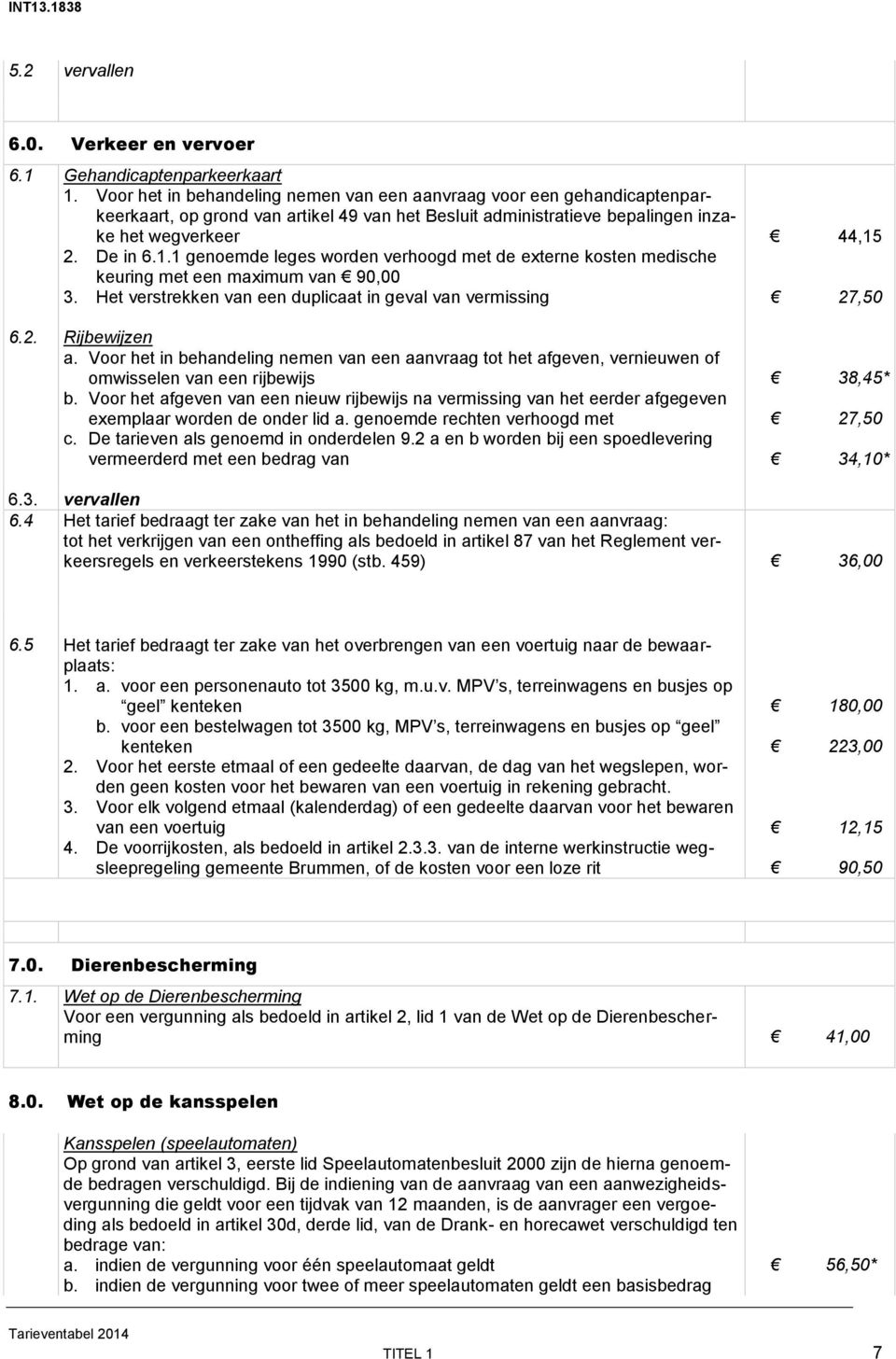 1 genoemde leges worden verhoogd met de externe kosten medische keuring met een maximum van 90,00 3. Het verstrekken van een duplicaat in geval van vermissing 6.2. Rijbewijzen a.