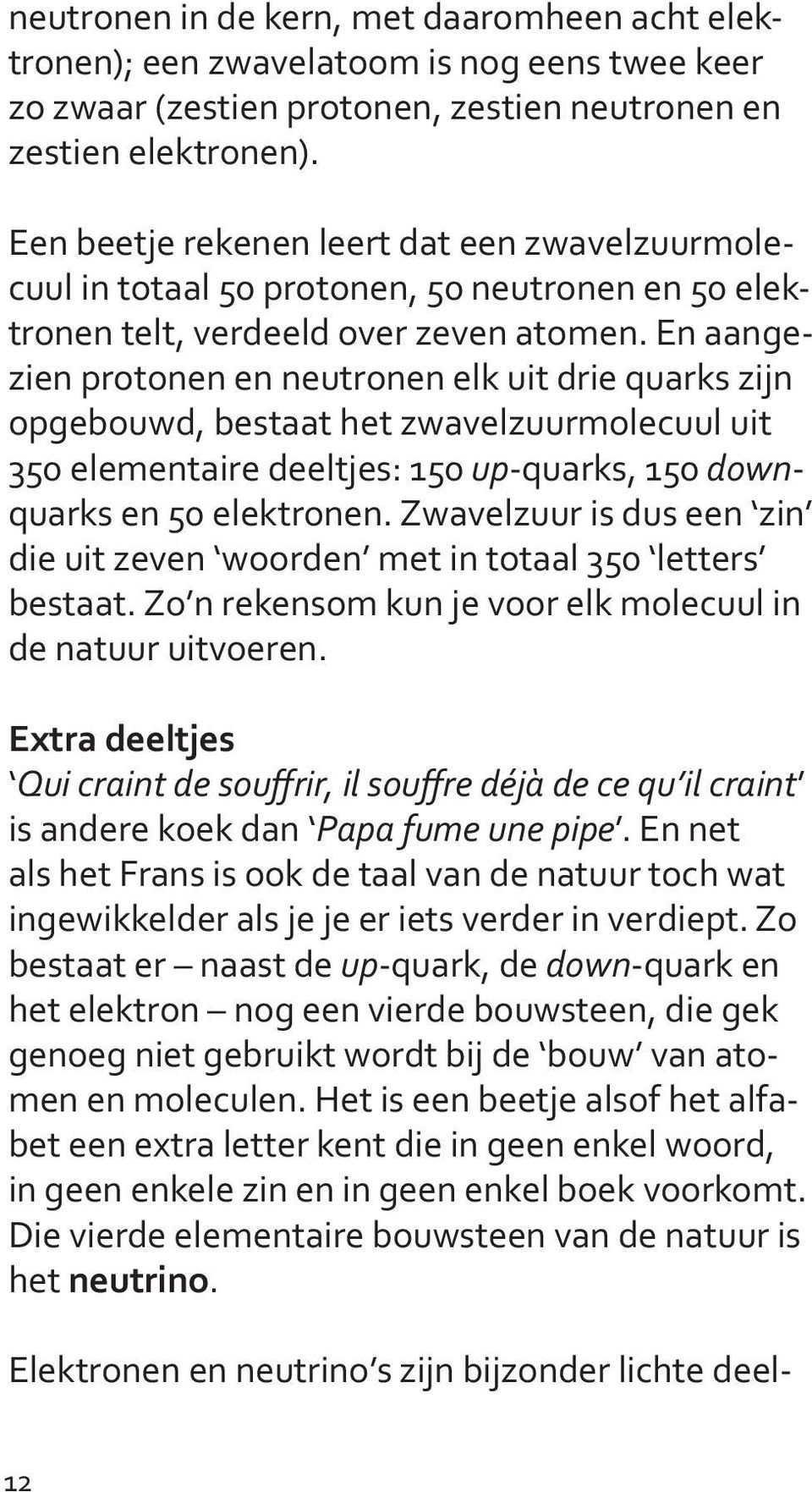 En aangezien protonen en neutronen elk uit drie quarks zijn opgebouwd, bestaat het zwavelzuurmolecuul uit 350 elementaire deeltjes: 150 up-quarks, 150 downquarks en 50 elektronen.