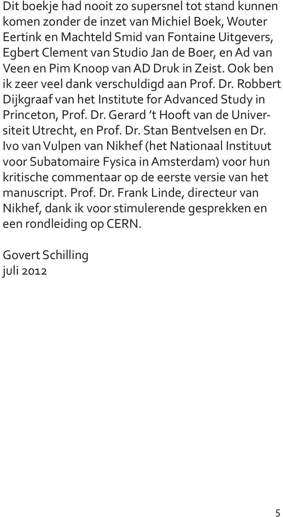 Dr. Stan Bentvelsen en Dr. Ivo van Vulpen van Nikhef (het Nationaal Instituut voor Subatomaire Fysica in Amsterdam) voor hun kritische commentaar op de eerste versie van het manuscript.