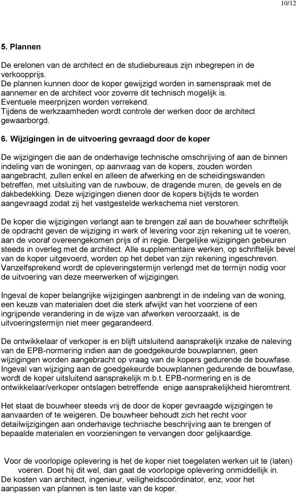 Tijdens de werkzaamheden wordt controle der werken door de architect gewaarborgd. 6.