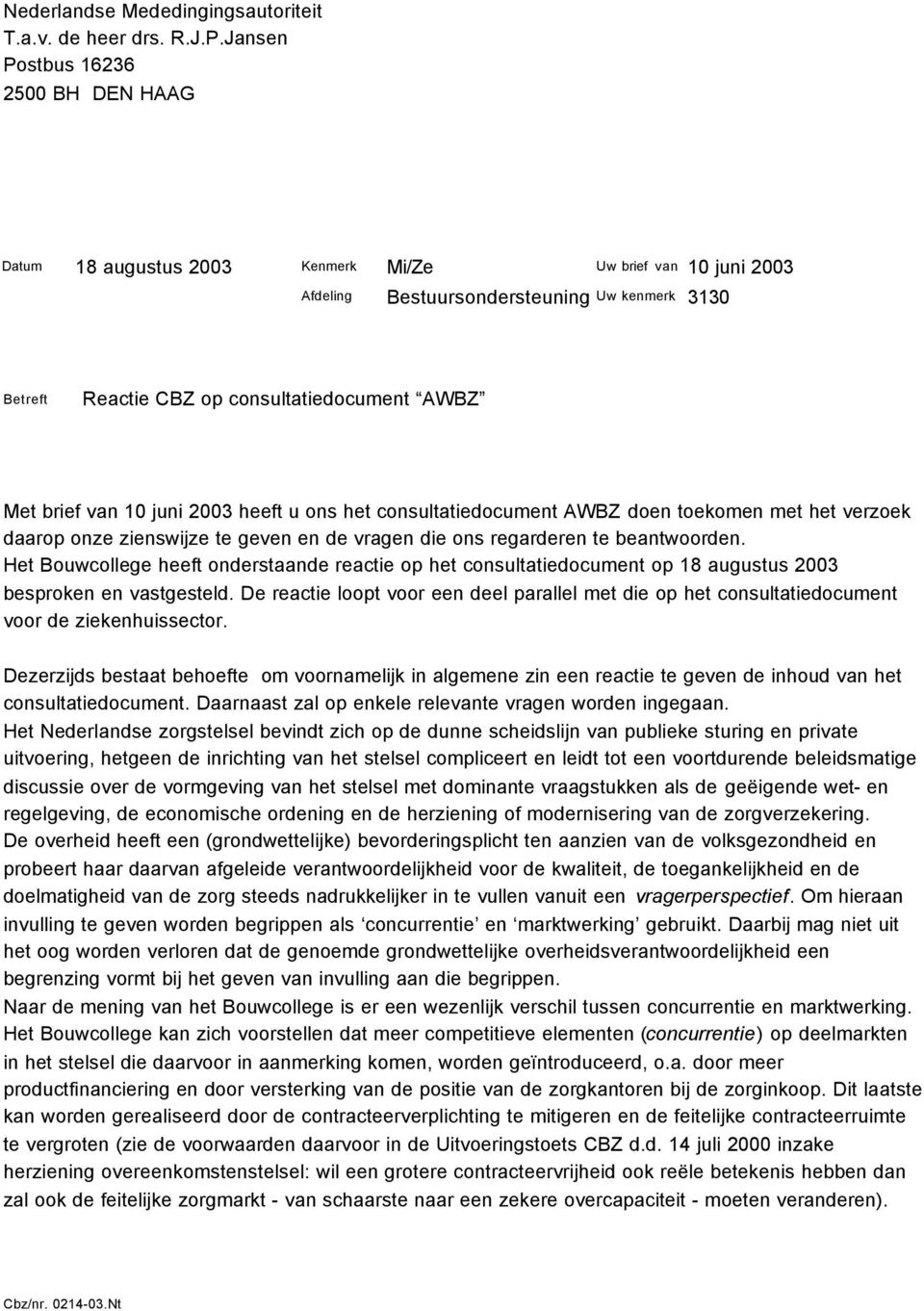 brief van 10 juni 2003 heeft u ons het consultatiedocument AWBZ doen toekomen met het verzoek daarop onze zienswijze te geven en de vragen die ons regarderen te beantwoorden.