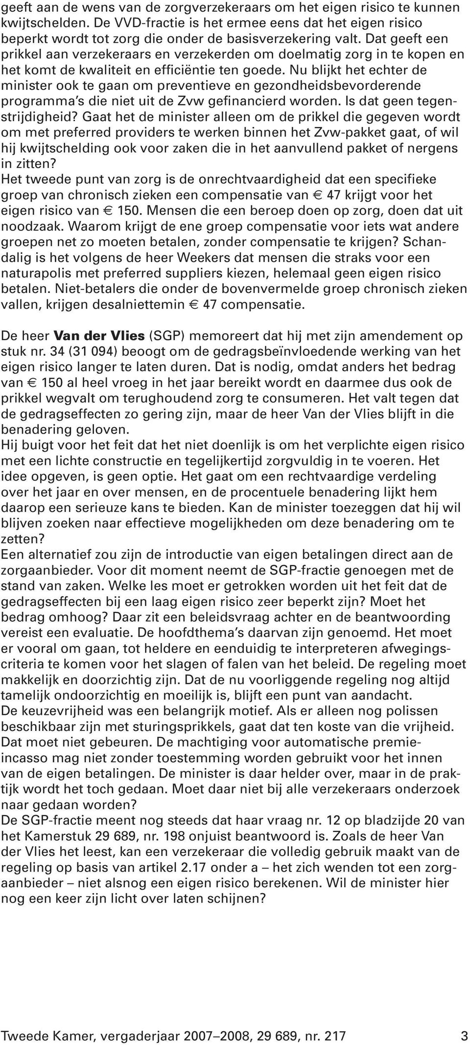 Nu blijkt het echter de minister ook te gaan om preventieve en gezondheidsbevorderende programma s die niet uit de Zvw gefinancierd worden. Is dat geen tegenstrijdigheid?