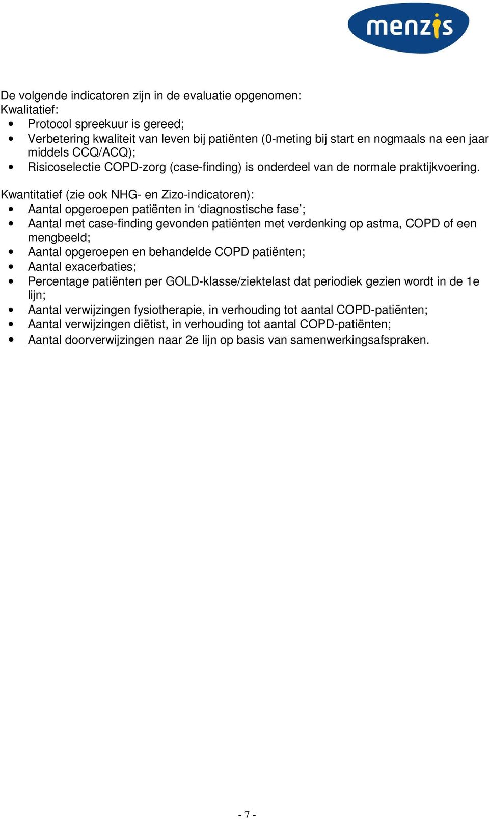 Kwantitatief (zie ook NHG- en Zizo-indicatoren): Aantal opgeroepen patiënten in diagnostische fase ; Aantal met case-finding gevonden patiënten met verdenking op astma, COPD of een mengbeeld; Aantal