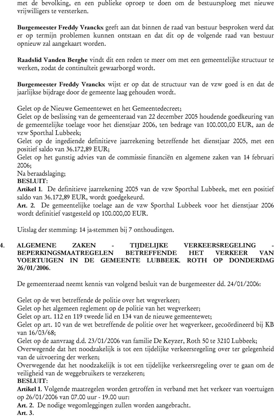 worden. Raadslid Vanden Berghe vindt dit een reden te meer om met een gemeentelijke structuur te werken, zodat de continuïteit gewaarborgd wordt.