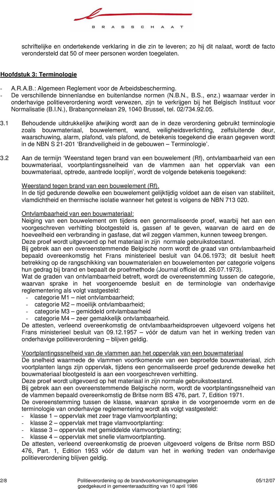 ) waarnaar verder in onderhavige politieverordening wordt verwezen, zijn te verkrijgen bij het Belgisch Instituut voor Normalisatie (B.I.N.), Brabançonnelaan 29, 1040 Brussel, tel. 02/734.92.05. 3.