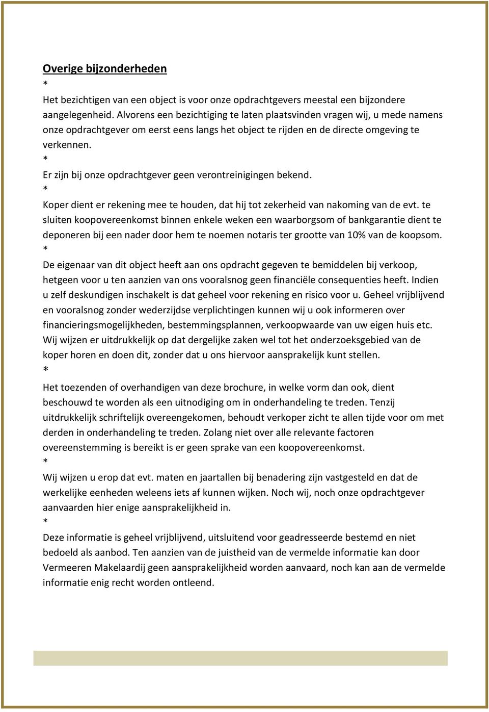 * Er zijn bij onze opdrachtgever geen verontreinigingen bekend. * Koper dient er rekening mee te houden, dat hij tot zekerheid van nakoming van de evt.