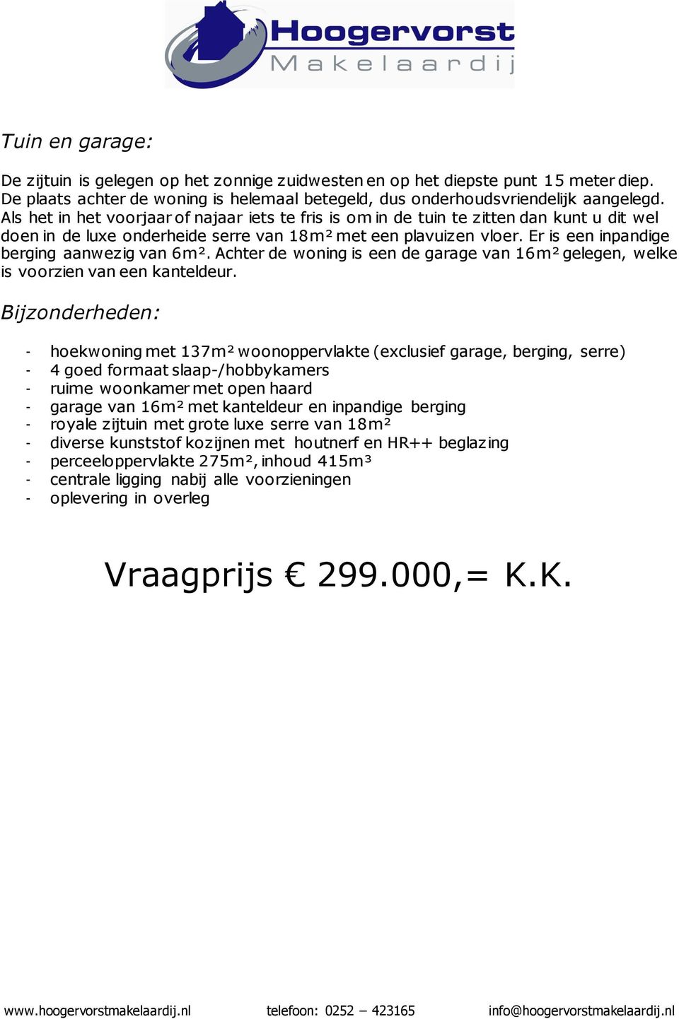 Er is een inpandige berging aanwezig van 6m². Achter de woning is een de garage van 16m² gelegen, welke is voorzien van een kanteldeur.