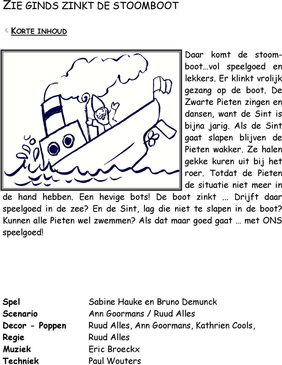 Totdat de Pieten de situatie niet meer in de hand hebben. Een hevige bots! De boot zinkt... Drijft daar speelgoed in de zee? En de Sint, lag die niet te slapen in de boot?