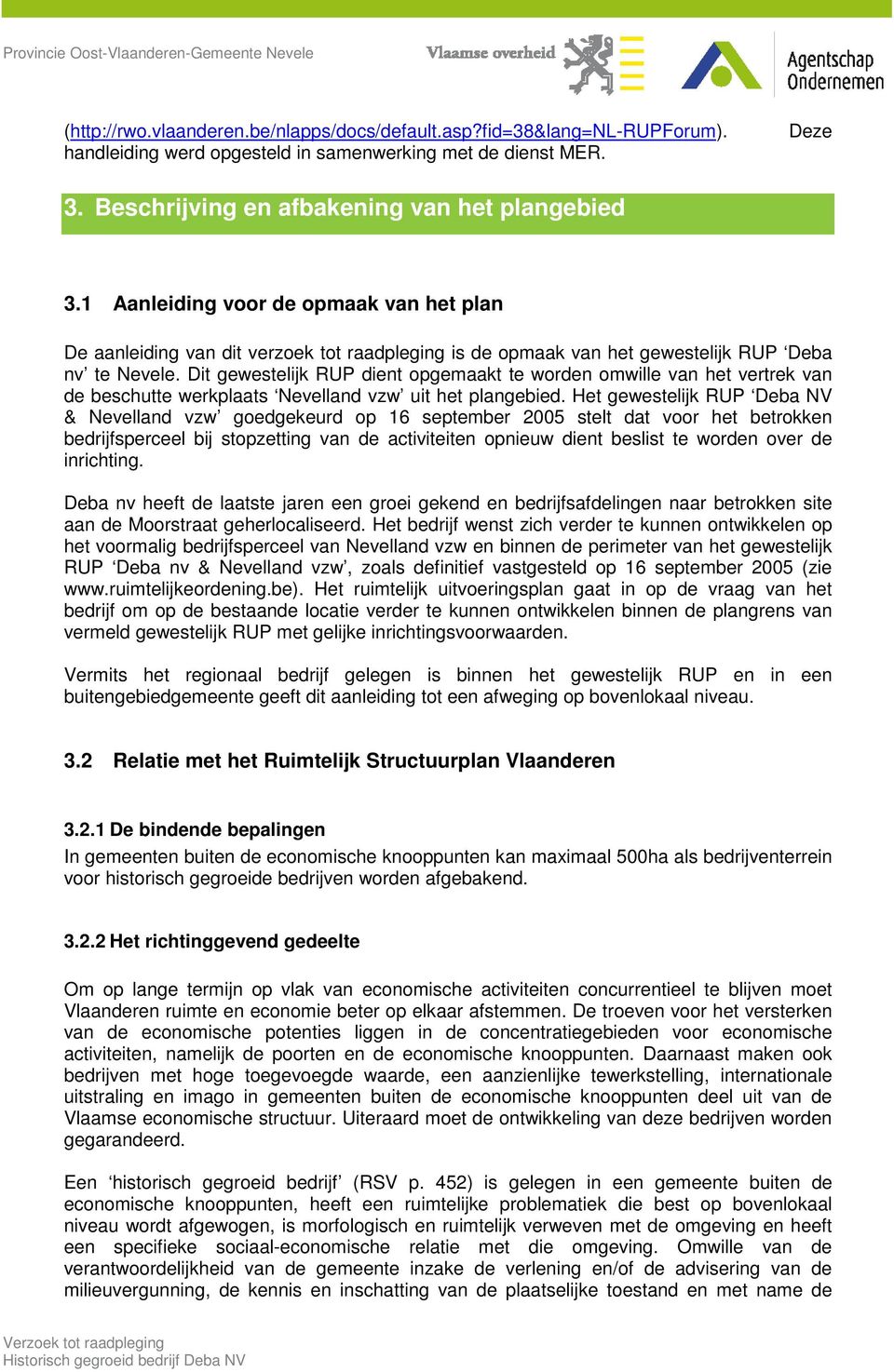 Dit gewestelijk RUP dient opgemaakt te worden omwille van het vertrek van de beschutte werkplaats Nevelland vzw uit het plangebied.