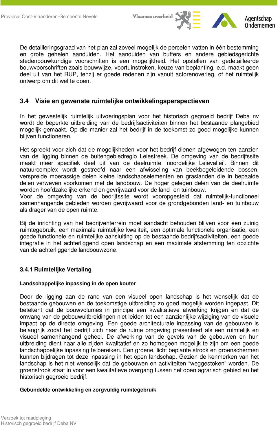 Het opstellen van gedetailleerde bouwvoorschriften zoals bouwwijze, voortuinstroken, keuze van beplanting, e.d. maakt geen deel uit van het RUP, tenzij er goede redenen zijn vanuit actorenoverleg, of het ruimtelijk ontwerp om dit wel te doen.