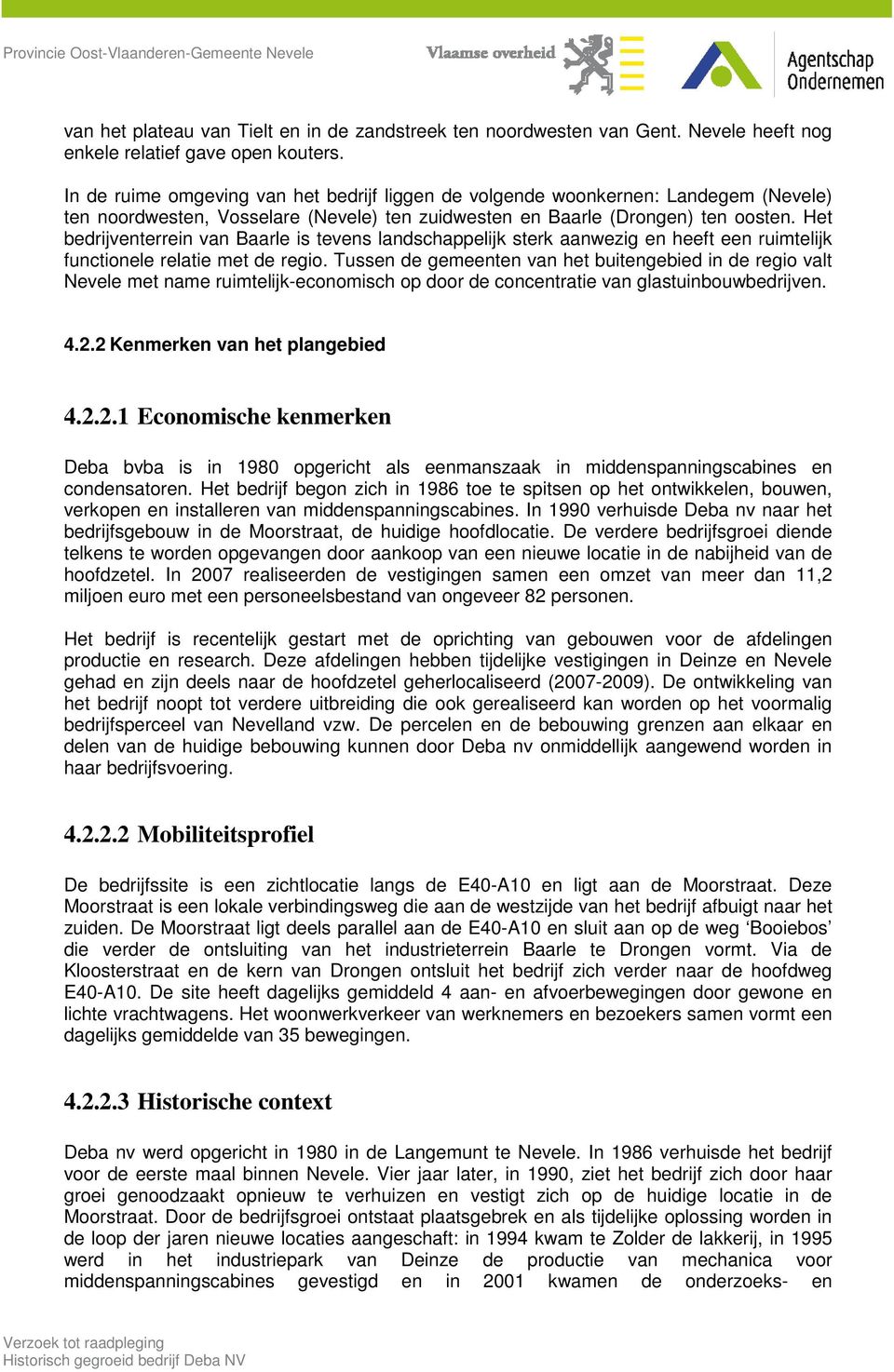 Het bedrijventerrein van Baarle is tevens landschappelijk sterk aanwezig en heeft een ruimtelijk functionele relatie met de regio.