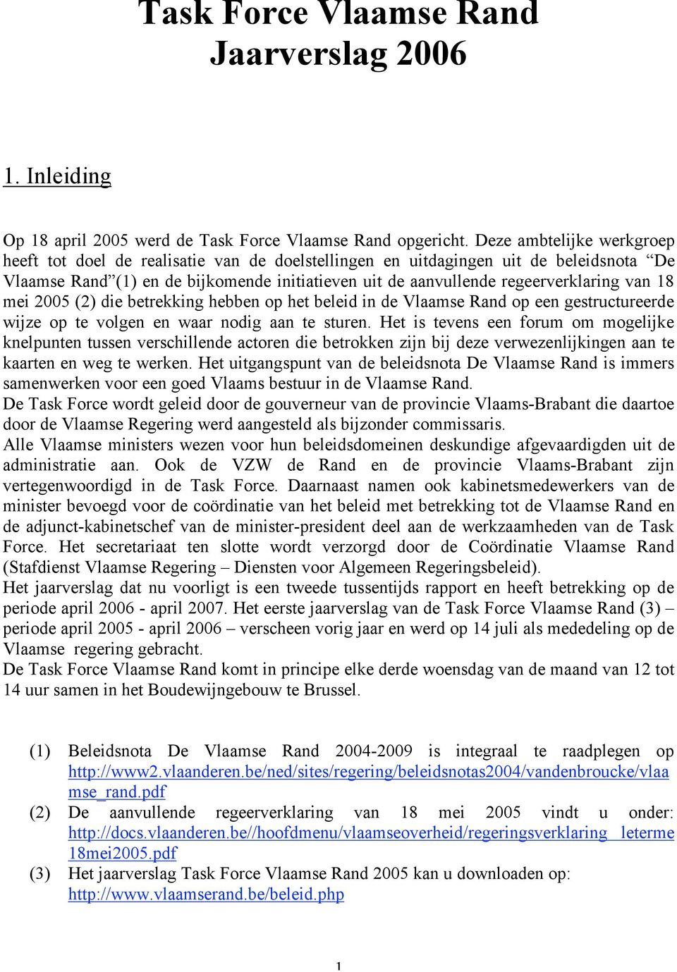 van 18 mei 2005 (2) die betrekking hebben op het beleid in de Vlaamse Rand op een gestructureerde wijze op te volgen en waar nodig aan te sturen.