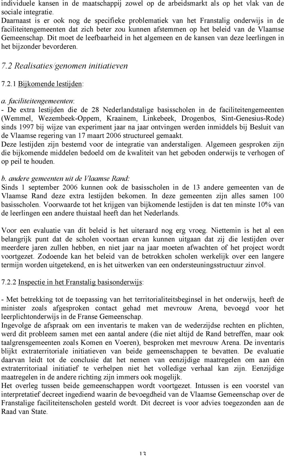 Dit moet de leefbaarheid in het algemeen en de kansen van deze leerlingen in het bijzonder bevorderen. 7.2 Realisaties/genomen initiatieven 7.2.1 Bijkomende lestijden: a.