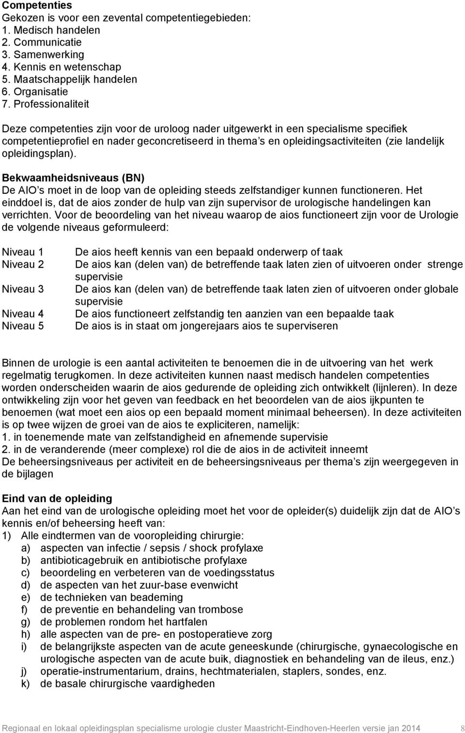 opleidingsplan). Bekwaamheidsniveaus (BN) De AIO s moet in de loop van de opleiding steeds zelfstandiger kunnen functioneren.