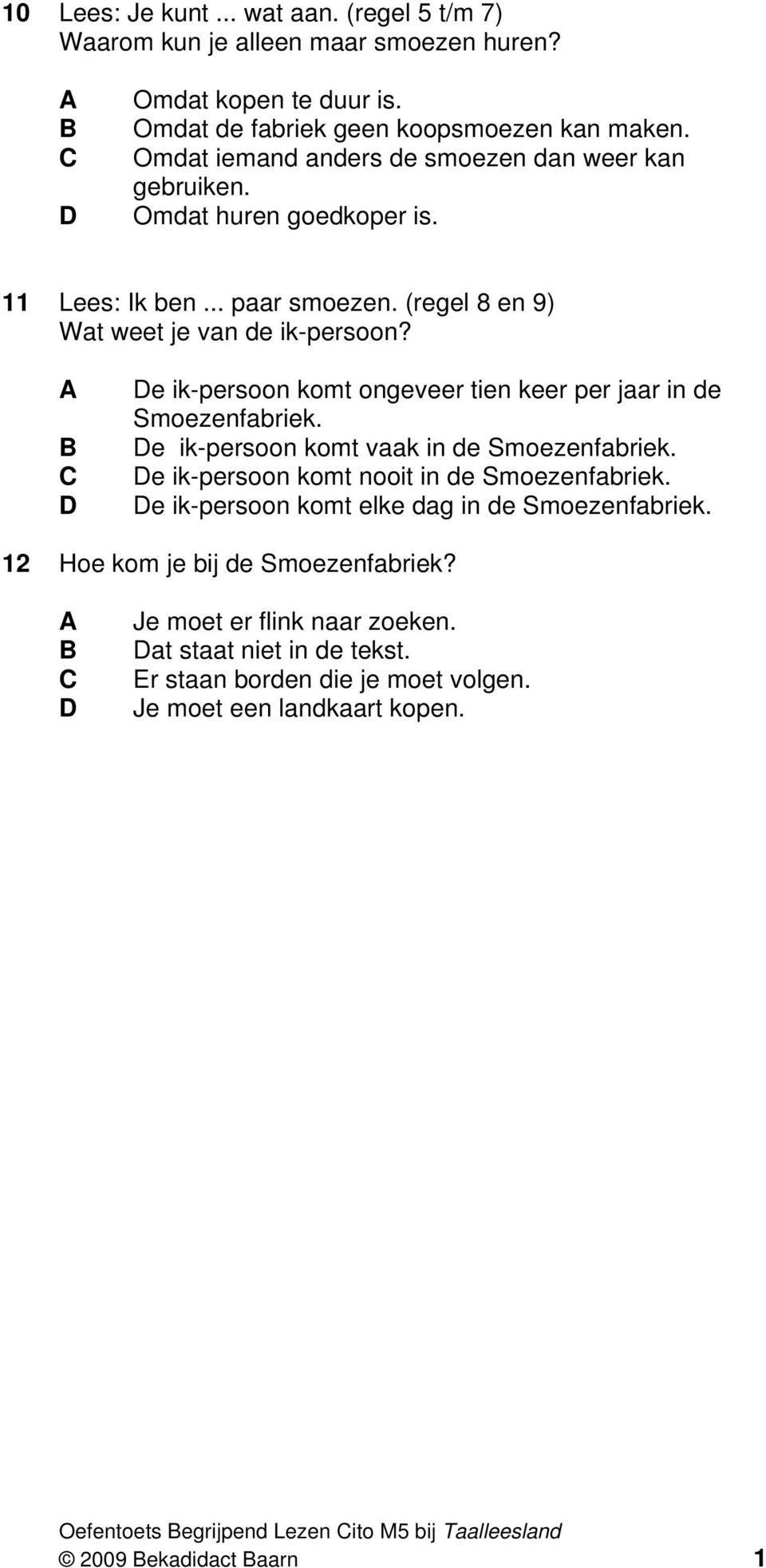 e ik-persoon komt ongeveer tien keer per jaar in de Smoezenfabriek. e ik-persoon komt vaak in de Smoezenfabriek. e ik-persoon komt nooit in de Smoezenfabriek.