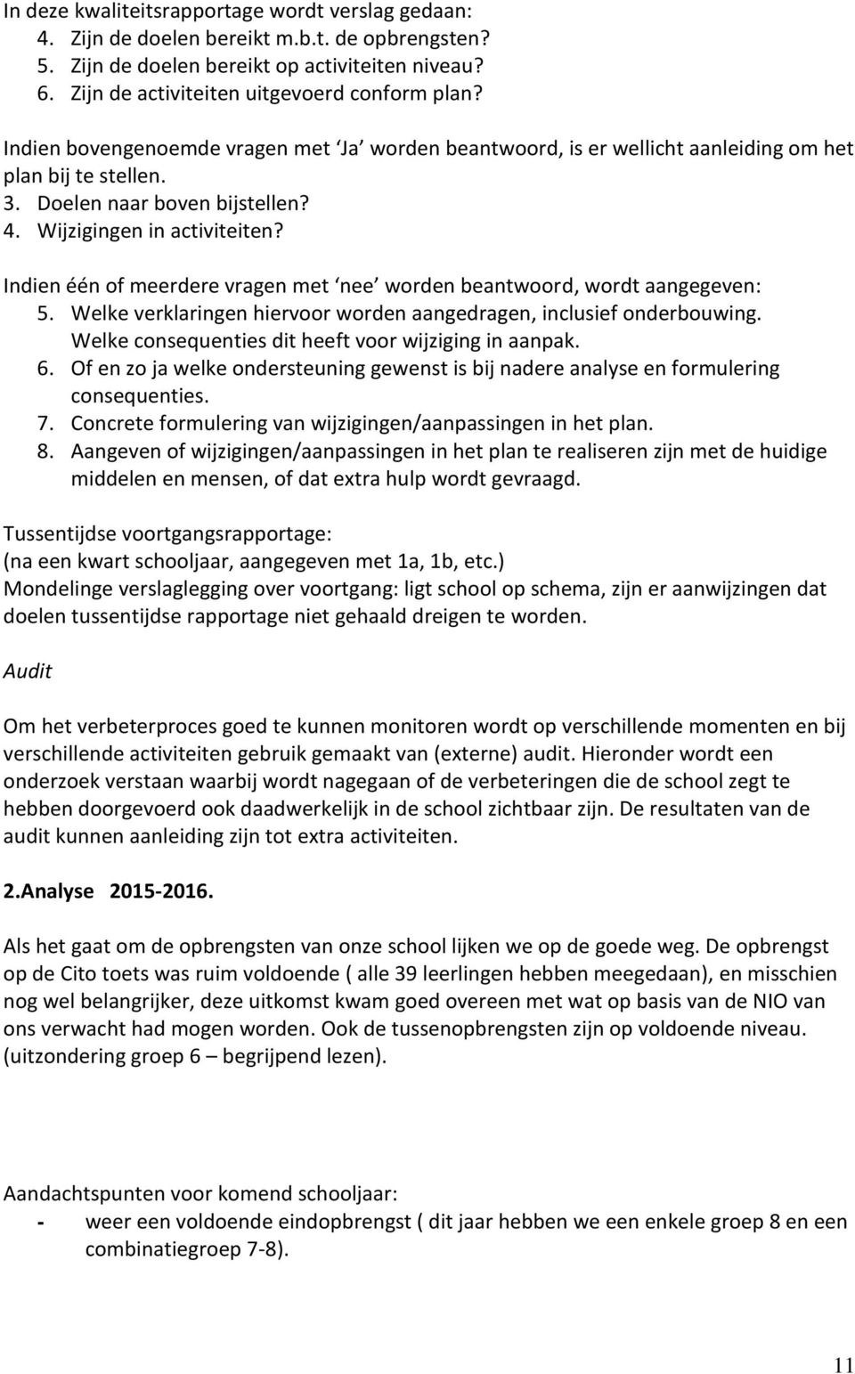 Indien één of meerdere vragen met nee worden beantwoord, wordt aangegeven: 5. Welke verklaringen hiervoor worden aangedragen, inclusief onderbouwing.