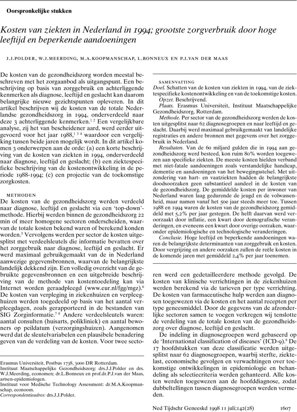 In dit artikel beschrijven wij de kosten van de totale Nederlandse gezondheidszorg in 1994, onderverdeeld naar deze 3 achterliggende kenmerken.