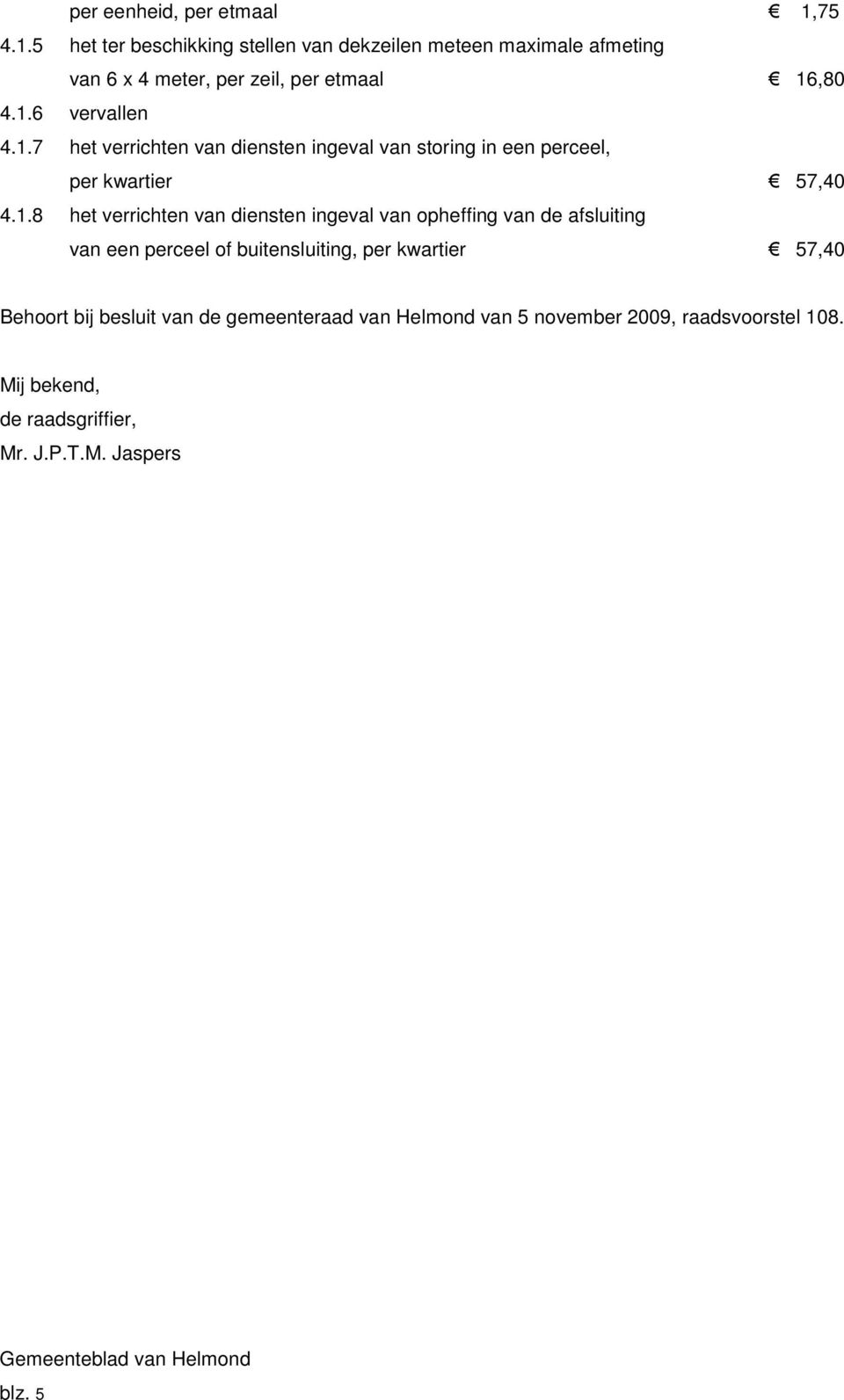 1.7 het verrichten van diensten ingeval van storing in een perceel, per kwartier 57,40 4.1.8 het verrichten van diensten ingeval