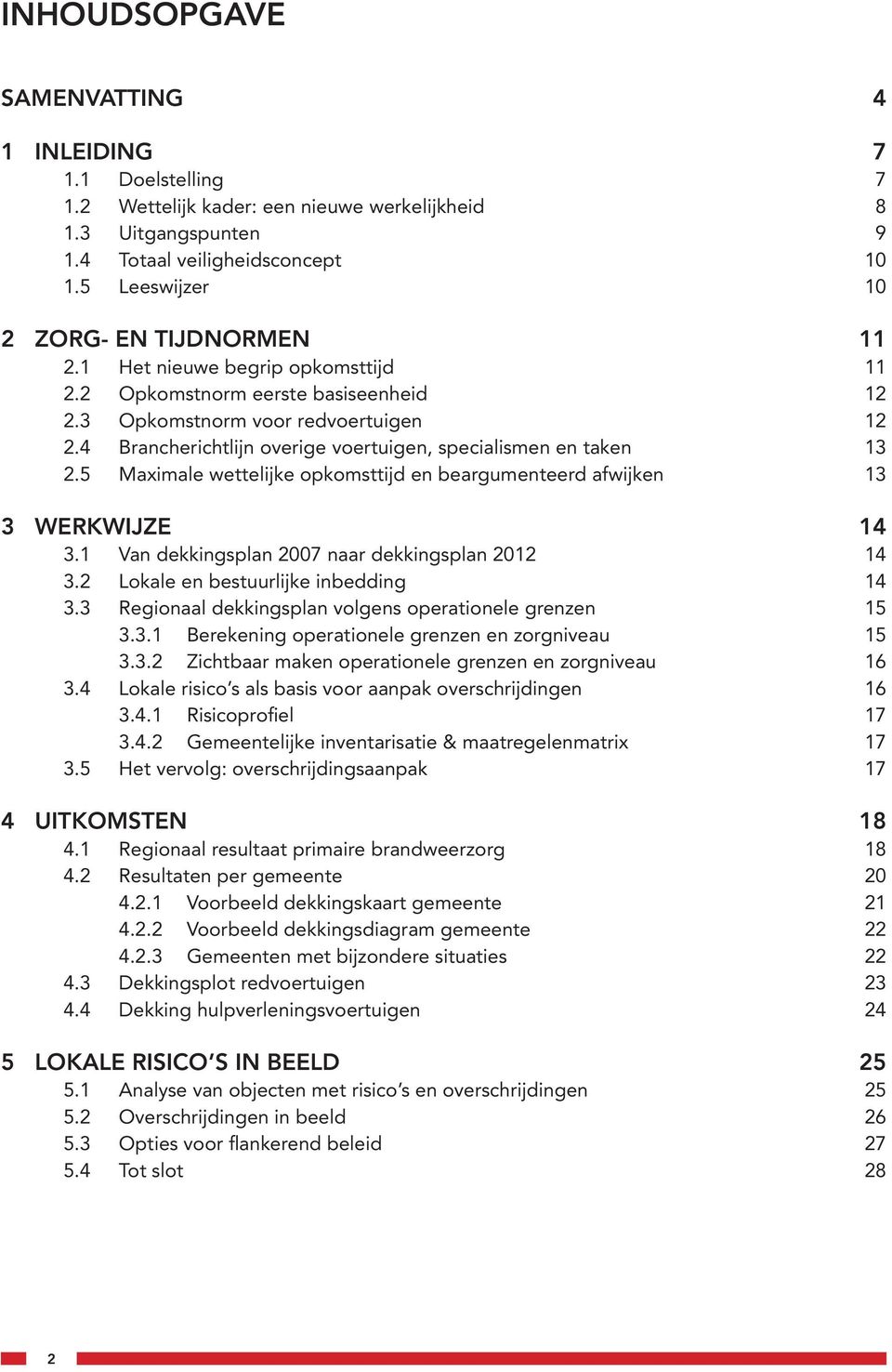 4 Brancherichtlijn overige voertuigen, specialismen en taken 13 2.5 Maximale wettelijke opkomsttijd en beargumenteerd afwijken 13 3 WERKWIJZE 14 3.1 Van dekkingsplan 2007 naar dekkingsplan 2012 14 3.