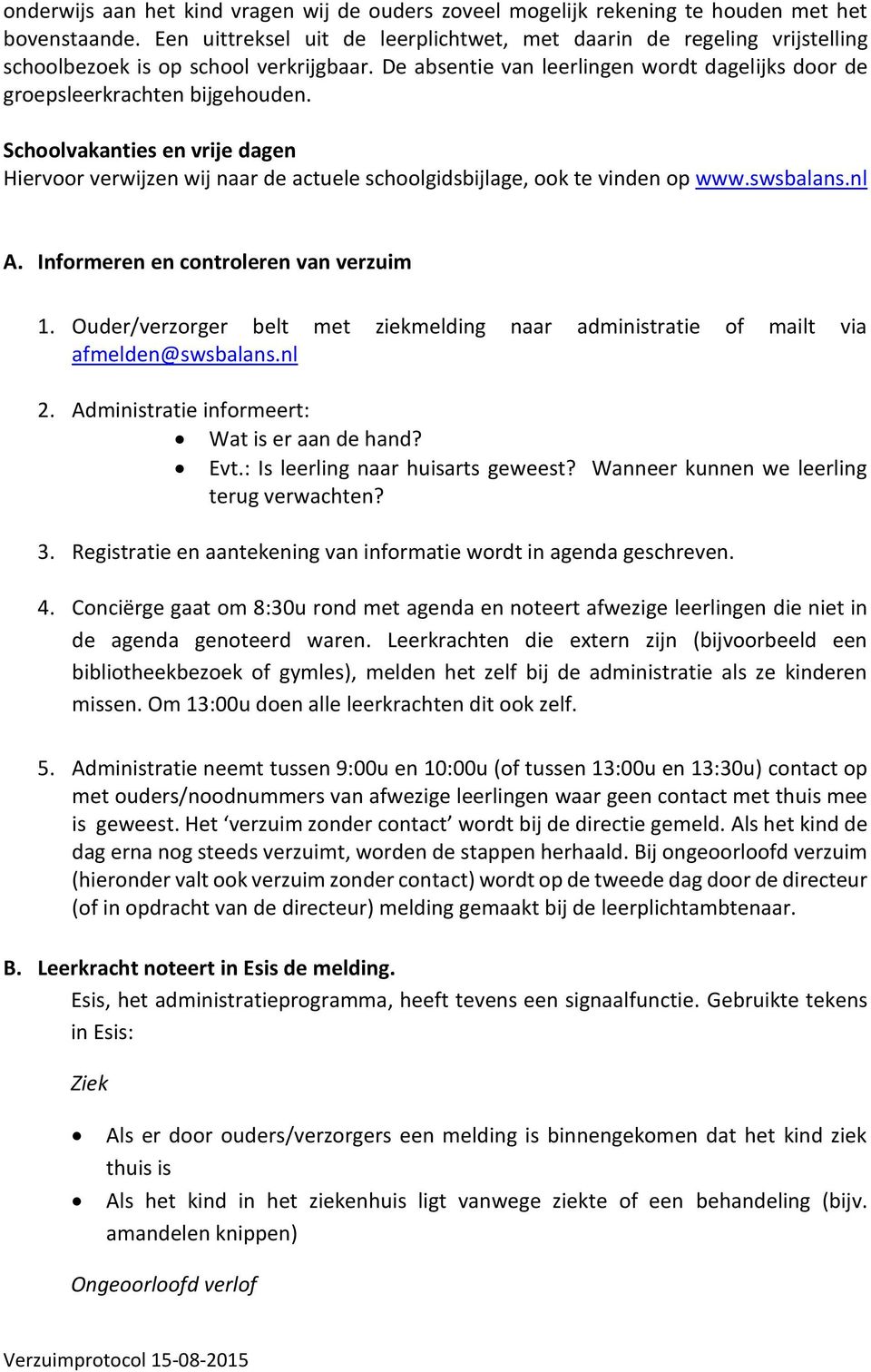 Schoolvakanties en vrije dagen Hiervoor verwijzen wij naar de actuele schoolgidsbijlage, ook te vinden op www.swsbalans.nl A. Informeren en controleren van verzuim 1.