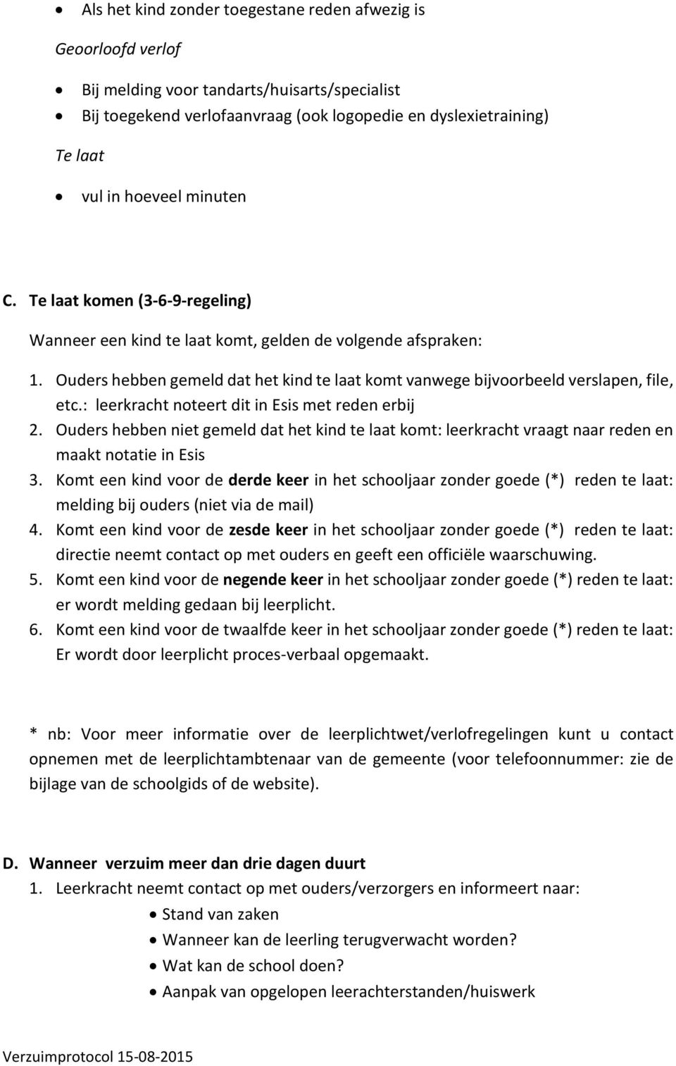 : leerkracht noteert dit in Esis met reden erbij 2. Ouders hebben niet gemeld dat het kind te laat komt: leerkracht vraagt naar reden en maakt notatie in Esis 3.