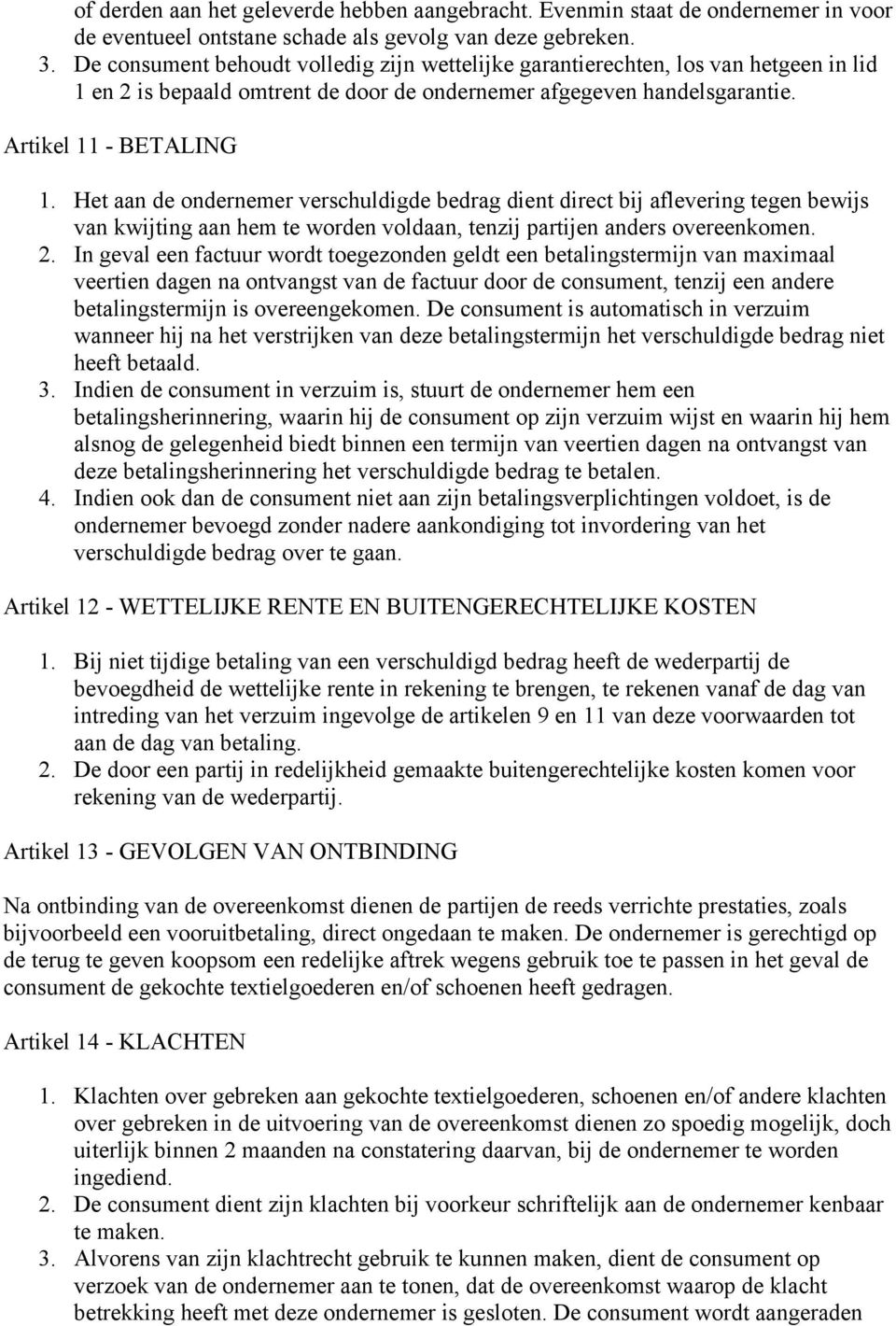 Het aan de ondernemer verschuldigde bedrag dient direct bij aflevering tegen bewijs van kwijting aan hem te worden voldaan, tenzij partijen anders overeenkomen. 2.