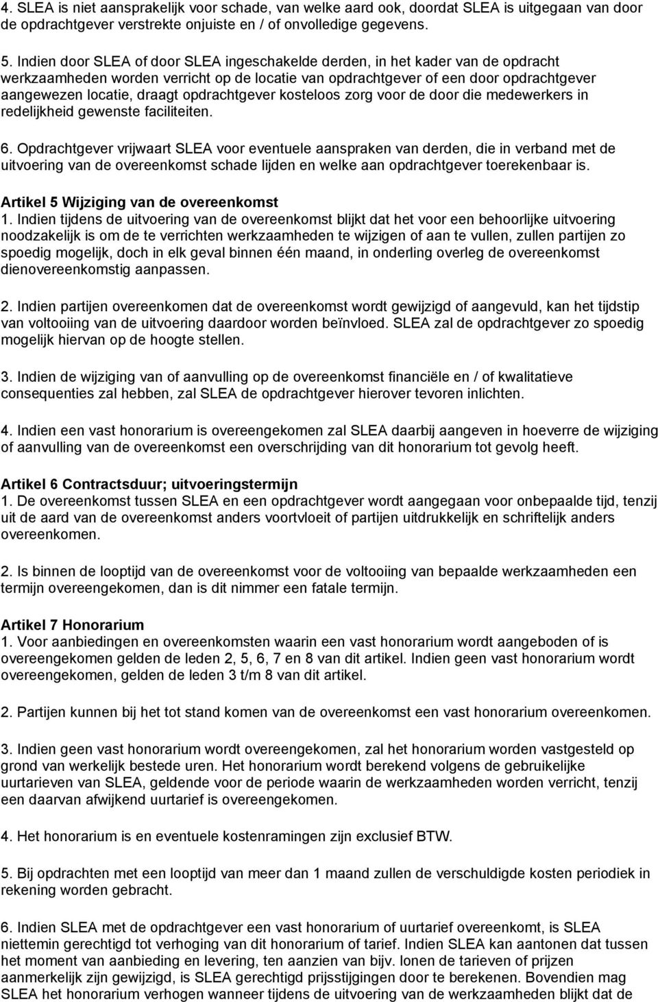 opdrachtgever kosteloos zorg voor de door die medewerkers in redelijkheid gewenste faciliteiten. 6.