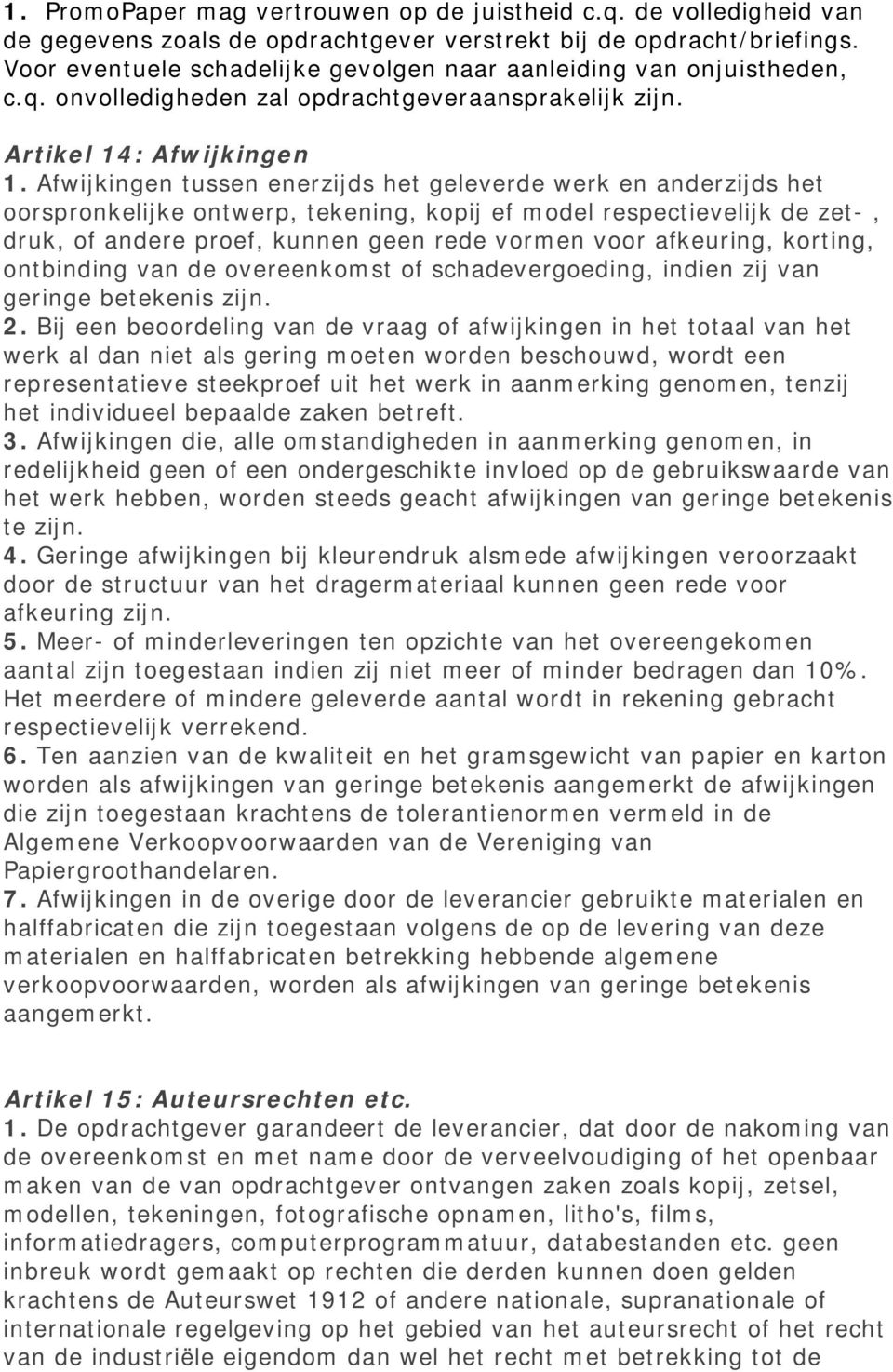 Afwijkingen tussen enerzijds het geleverde werk en anderzijds het oorspronkelijke ontwerp, tekening, kopij ef model respectievelijk de zet-, druk, of andere proef, kunnen geen rede vormen voor