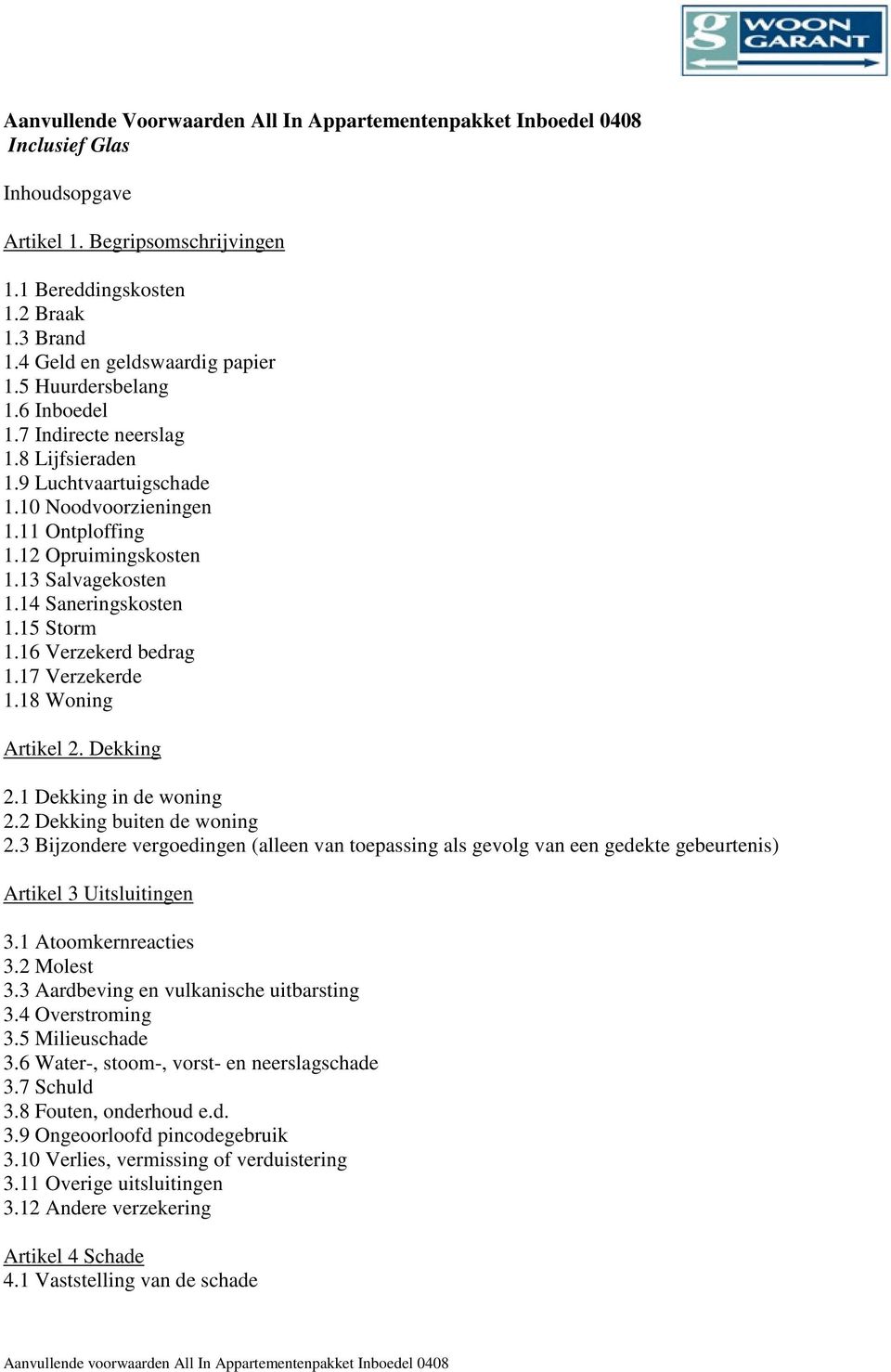 13 Salvagekosten 1.14 Saneringskosten 1.15 Storm 1.16 Verzekerd bedrag 1.17 Verzekerde 1.18 Woning Artikel 2. Dekking 2.1 Dekking in de woning 2.2 Dekking buiten de woning 2.