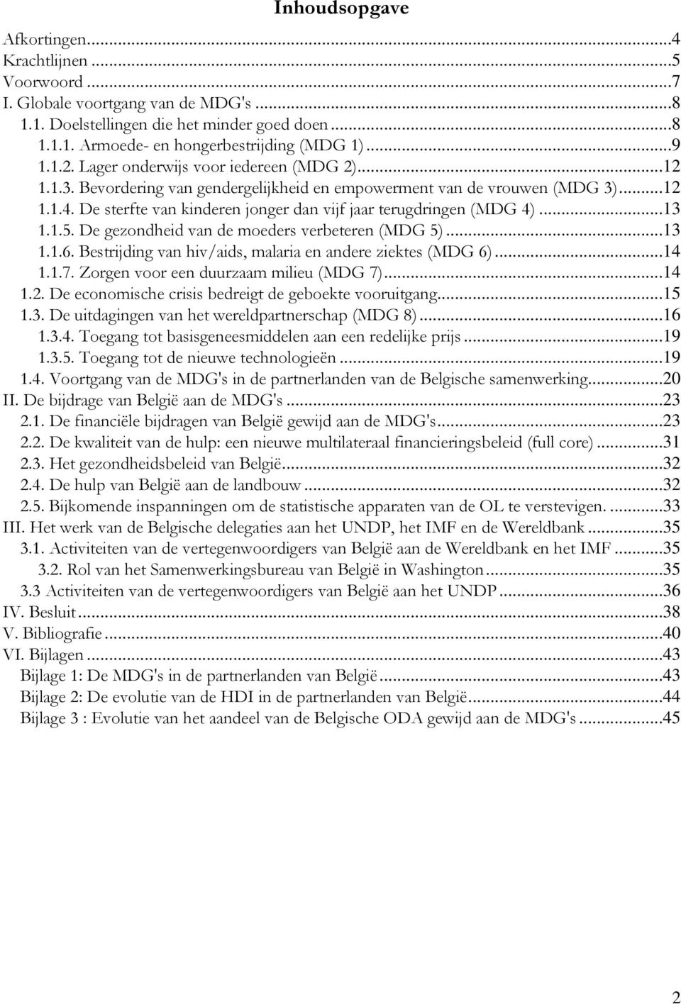 De sterfte van kinderen jonger dan vijf jaar terugdringen (MDG 4)...13 1.1.5. De gezondheid van de moeders verbeteren (MDG 5)...13 1.1.6. Bestrijding van hiv/aids, malaria en andere ziektes (MDG 6).