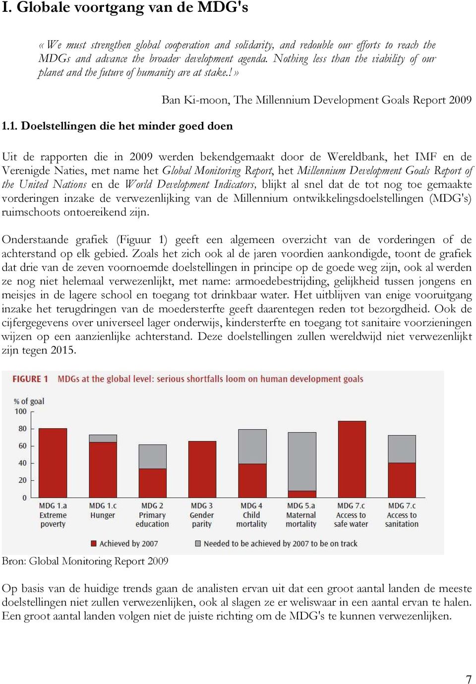 1. Doelstellingen die het minder goed doen Ban Ki-moon, The Millennium Development Goals Report 2009 Uit de rapporten die in 2009 werden bekendgemaakt door de Wereldbank, het IMF en de Verenigde