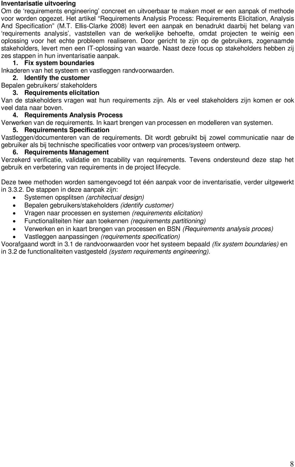 Ellis-Clarke 2008) levert een aanpak en benadrukt daarbij het belang van requirements analysis, vaststellen van de werkelijke behoefte, omdat projecten te weinig een oplossing voor het echte probleem