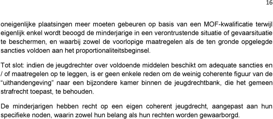 Tot slot: indien de jeugdrechter over voldoende middelen beschikt om adequate sancties en / of maatregelen op te leggen, is er geen enkele reden om de weinig coherente figuur van de