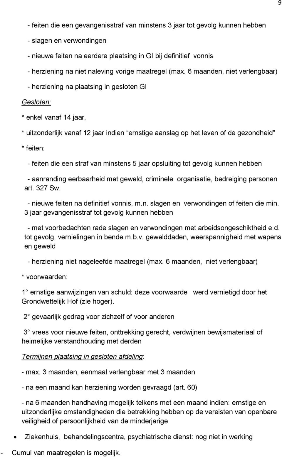 6 maanden, niet verlengbaar) - herziening na plaatsing in gesloten GI Gesloten: * enkel vanaf 14 jaar, * uitzonderlijk vanaf 12 jaar indien ernstige aanslag op het leven of de gezondheid * feiten: -