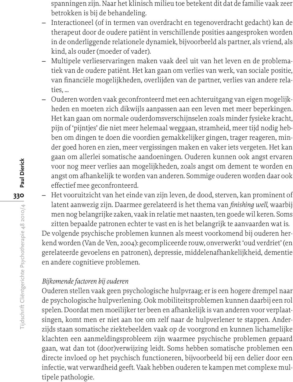 bijvoorbeeld als partner, als vriend, als kind, als ouder (moeder of vader). Multipele verlieservaringen maken vaak deel uit van het leven en de problematiek van de oudere patiënt.